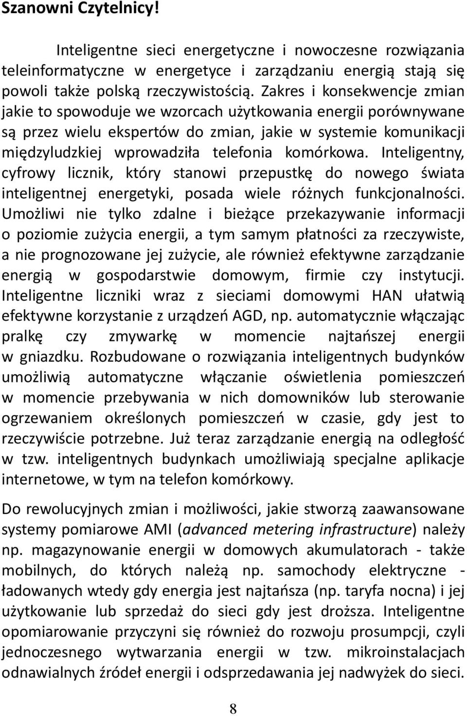 komórkowa. Inteligentny, cyfrowy licznik, który stanowi przepustkę do nowego świata inteligentnej energetyki, posada wiele różnych funkcjonalności.