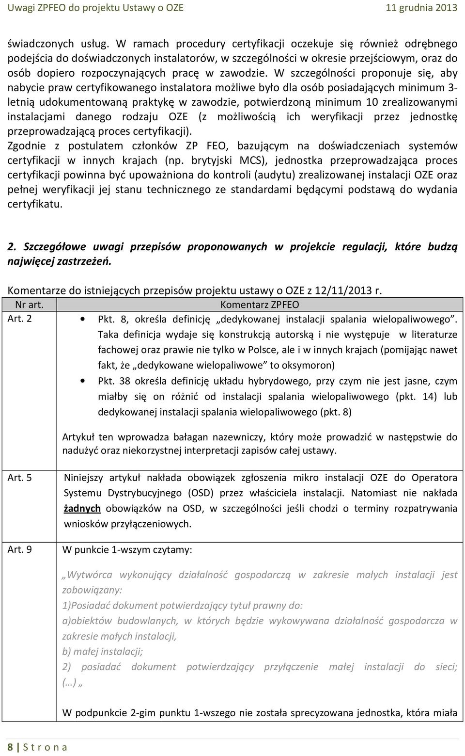 W szczególności proponuje się, aby nabycie praw certyfikowanego instalatora możliwe było dla osób posiadających minimum 3- letnią udokumentowaną praktykę w zawodzie, potwierdzoną minimum 10