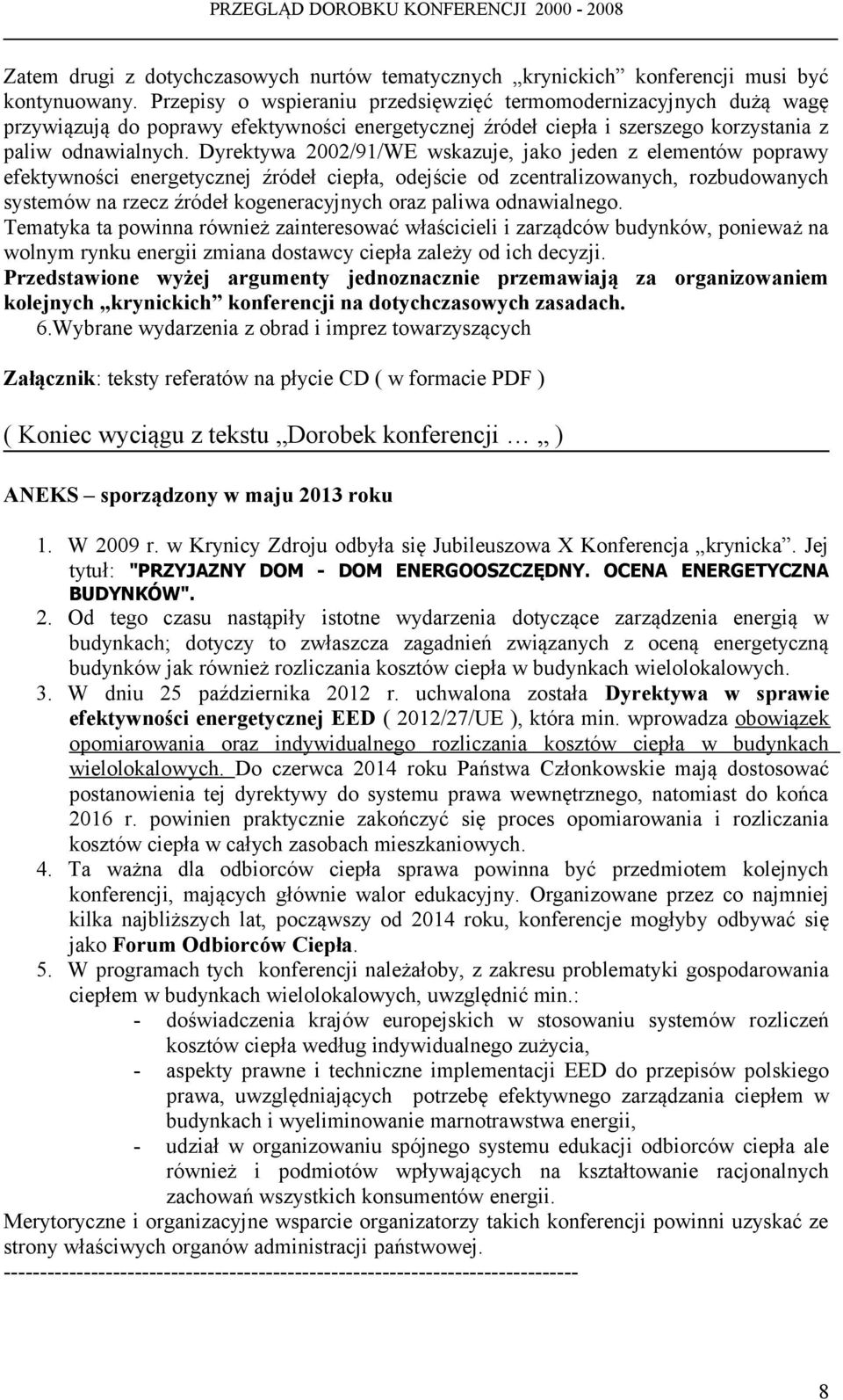 Dyrektywa 2002/91/WE wskazuje, jako jeden z elementów poprawy efektywności energetycznej źródeł ciepła, odejście od zcentralizowanych, rozbudowanych systemów na rzecz źródeł kogeneracyjnych oraz