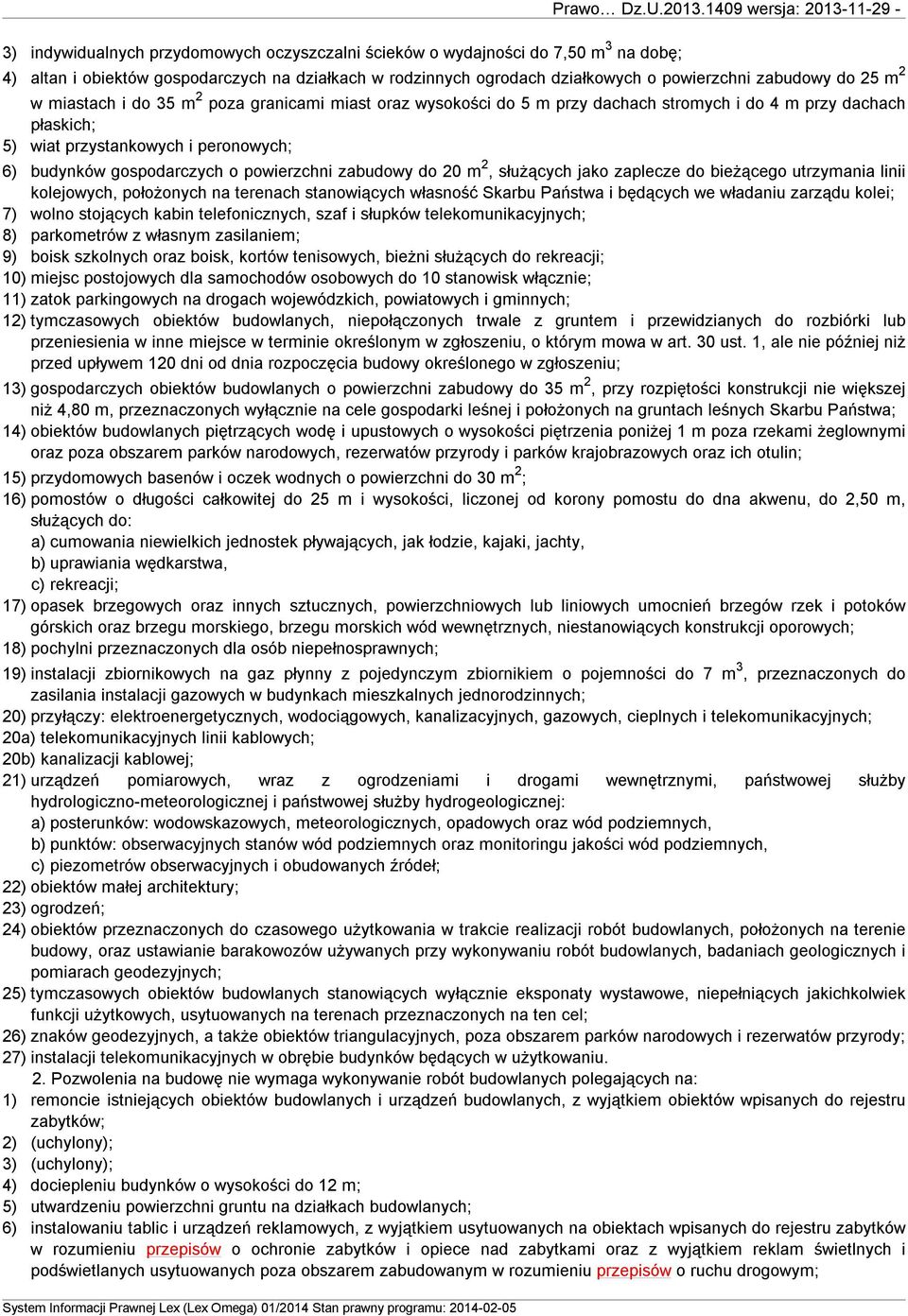 powierzchni zabudowy do 25 m 2 w miastach i do 35 m 2 poza granicami miast oraz wysokości do 5 m przy dachach stromych i do 4 m przy dachach płaskich; 5) wiat przystankowych i peronowych; 6) budynków