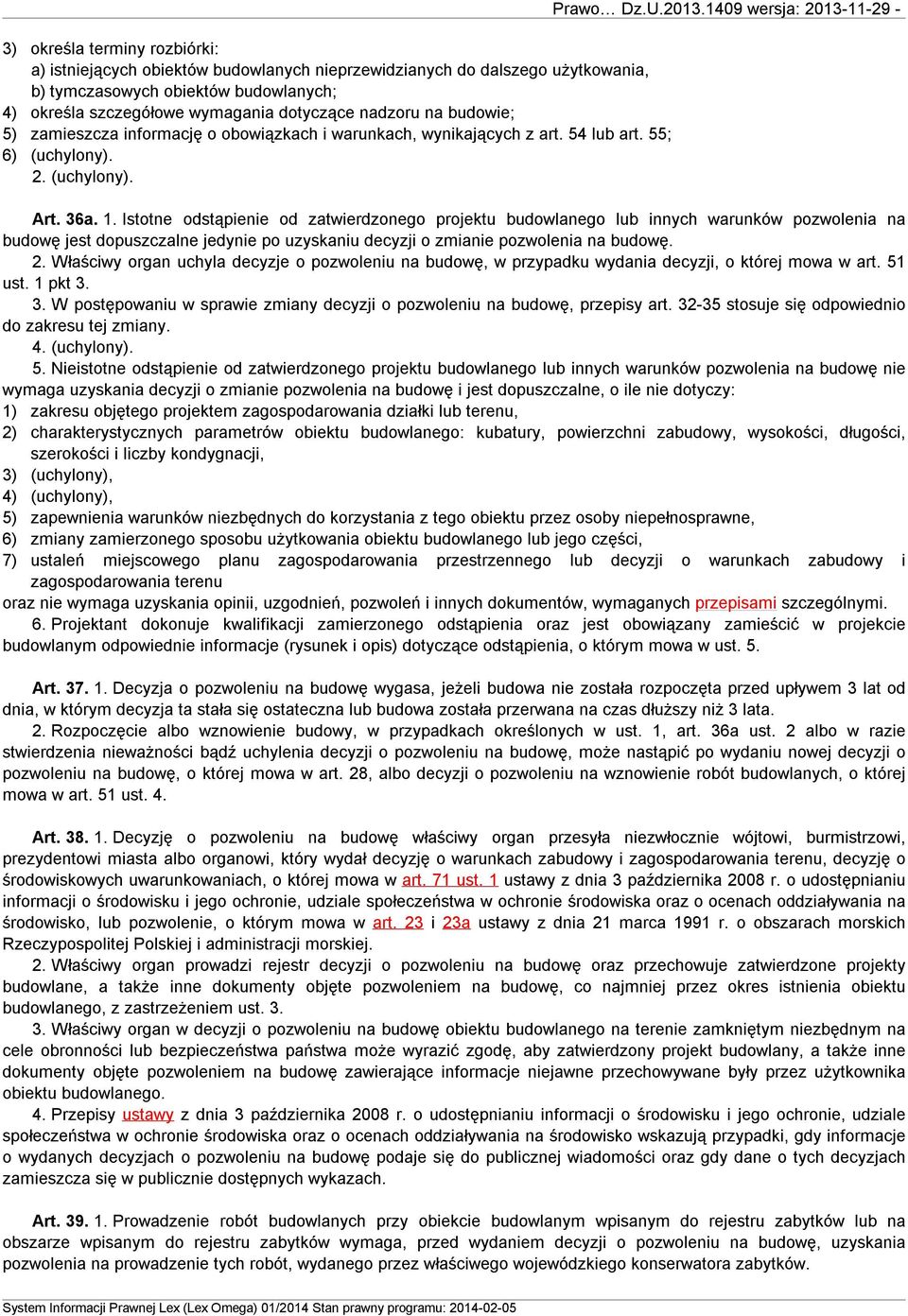 Istotne odstąpienie od zatwierdzonego projektu budowlanego lub innych warunków pozwolenia na budowę jest dopuszczalne jedynie po uzyskaniu decyzji o zmianie pozwolenia na budowę. 2.