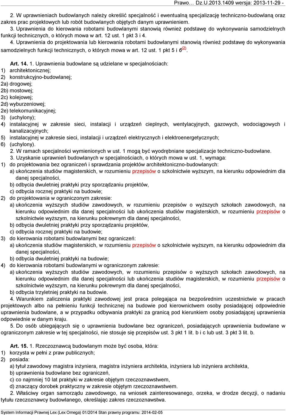 4. Uprawnienia do projektowania lub kierowania robotami budowlanymi stanowią również podstawę do wykonywania samodzielnych funkcji technicznych, o których mowa w art. 12 ust. 1 pkt 5 i 6 (2). Art. 14.