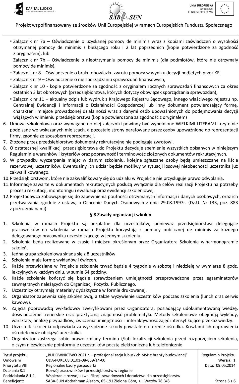 wyniku decyzji podjętych przez KE, Załącznik nr 9 Oświadczenie o nie sporządzaniu sprawozdań finansowych, Załącznik nr 10 - kopie potwierdzone za zgodność z oryginałem rocznych sprawozdań finansowych