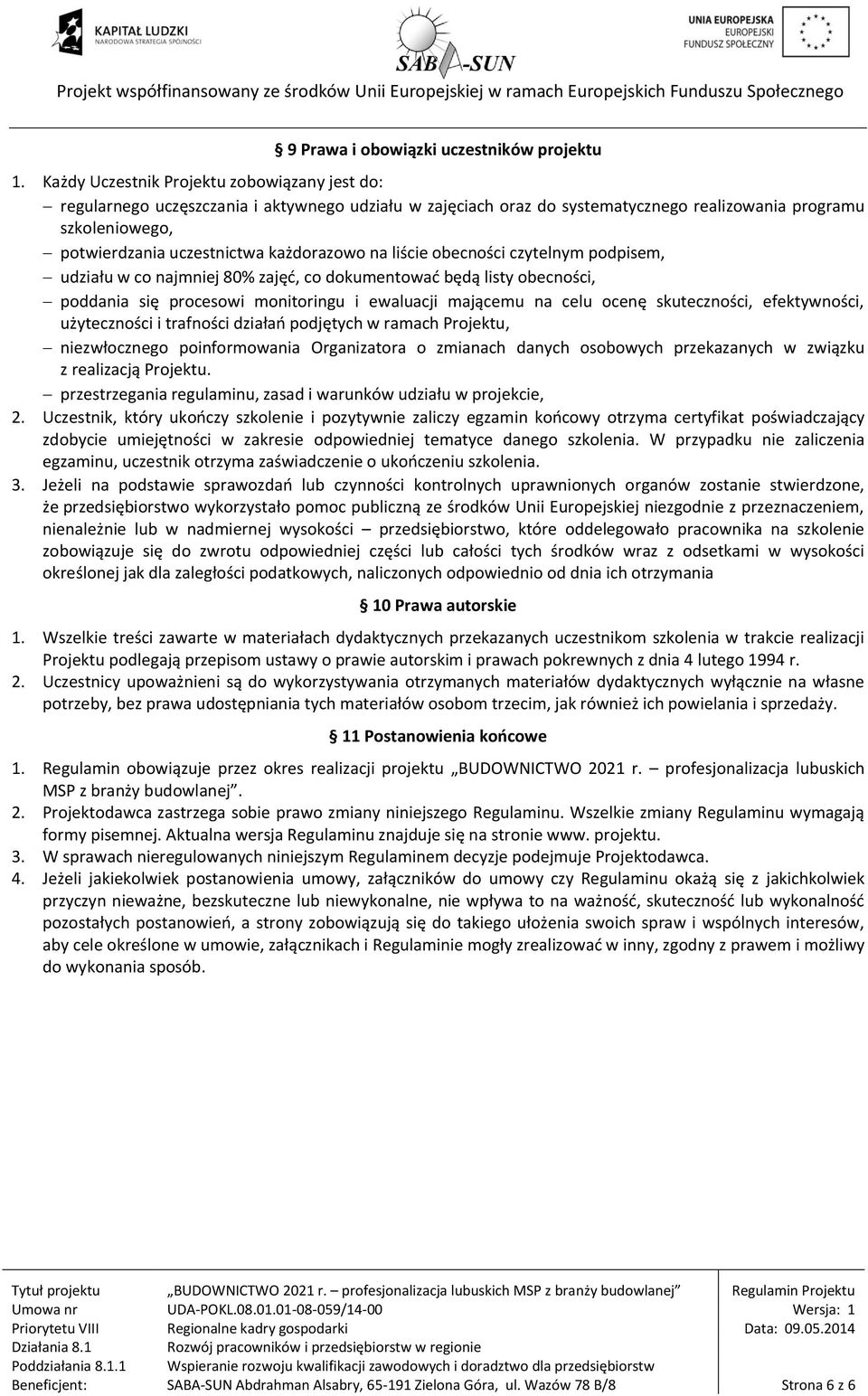 każdorazowo na liście obecności czytelnym podpisem, udziału w co najmniej 80% zajęć, co dokumentować będą listy obecności, poddania się procesowi monitoringu i ewaluacji mającemu na celu ocenę