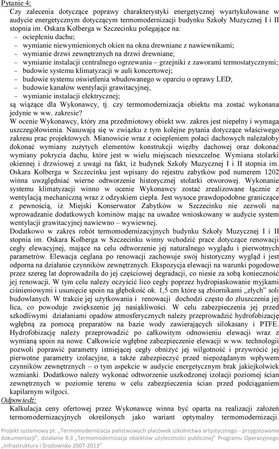 centralnego ogrzewania grzejniki z zaworami termostatycznymi; budowie systemu klimatyzacji w auli koncertowej; budowie systemu oświetlenia wbudowanego w oparciu o oprawy LED; budowie kanałów