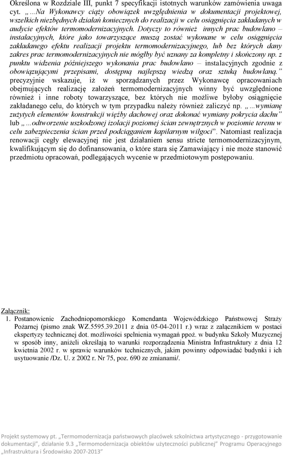 Dotyczy to również innych prac budowlano instalacyjnych, które jako towarzyszące muszą zostać wykonane w celu osiągnięcia zakładanego efektu realizacji projektu termomodernizacyjnego, lub bez których