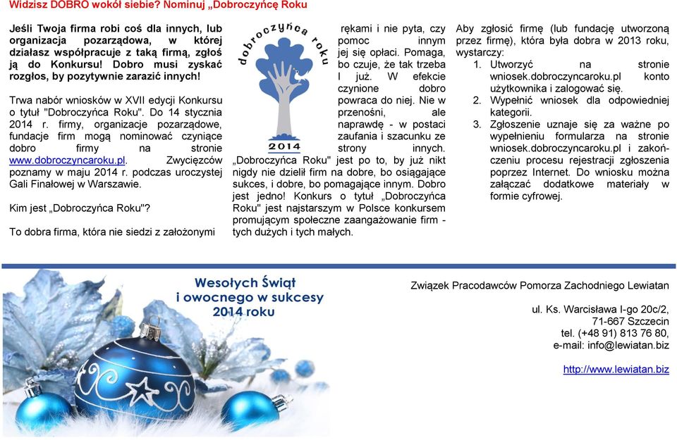 firmy, organizacje pozarządowe, fundacje firm mogą nominować czyniące dobro firmy na stronie www.dobroczyncaroku.pl. Zwycięzców poznamy w maju 2014 r. podczas uroczystej Gali Finałowej w Warszawie.