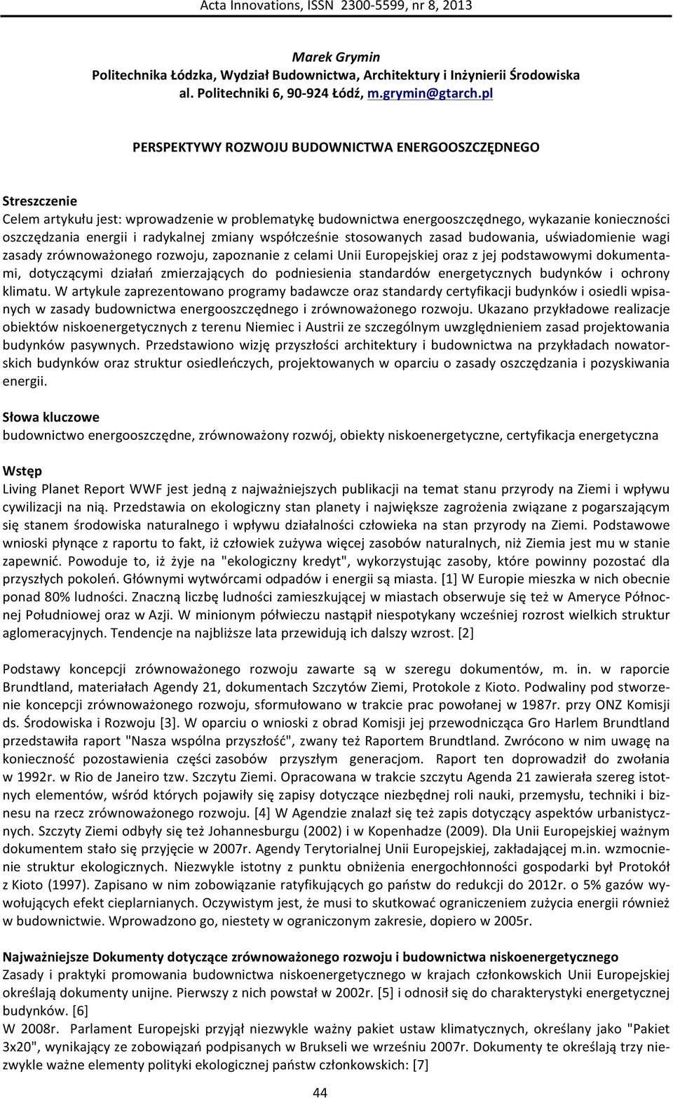 radykalnej zmiany współcześnie stosowanych zasad budowania, uświadomienie wagi zasady zrównoważonego rozwoju, zapoznanie z celami Unii Europejskiej oraz z jej podstawowymi dokumenta- mi, dotyczącymi