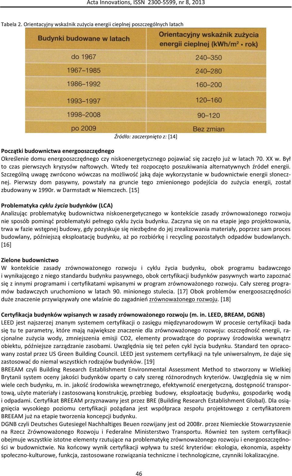 pojawiać się zaczęło już w latach 70. XX w. Był to czas pierwszych kryzysów naftowych. Wtedy też rozpoczęto poszukiwania alternatywnych źródeł energii.