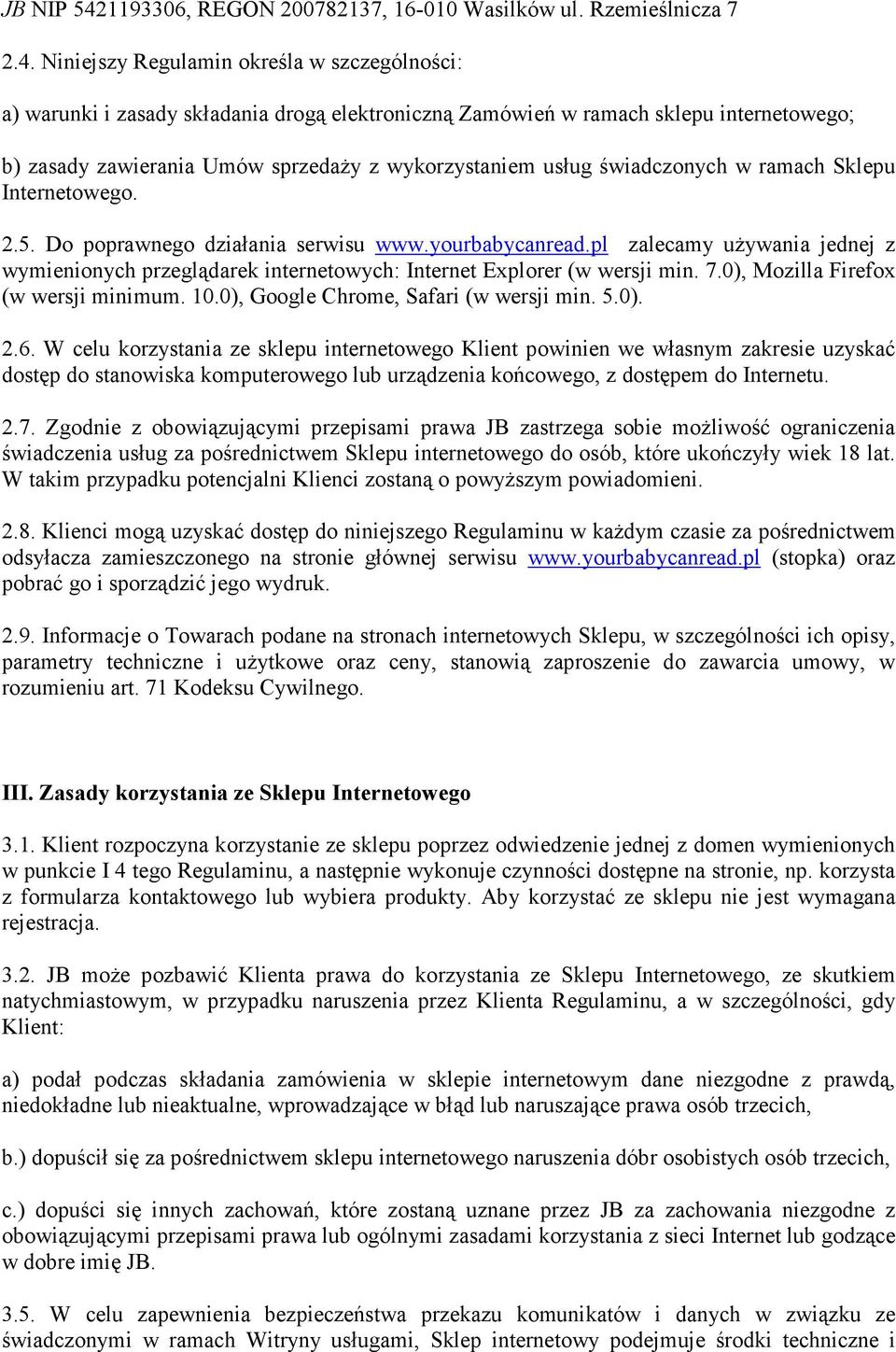 Niniejszy Regulamin określa w szczególności: a) warunki i zasady składania drogą elektroniczną Zamówień w ramach sklepu internetowego; b) zasady zawierania Umów sprzedaŝy z wykorzystaniem usług