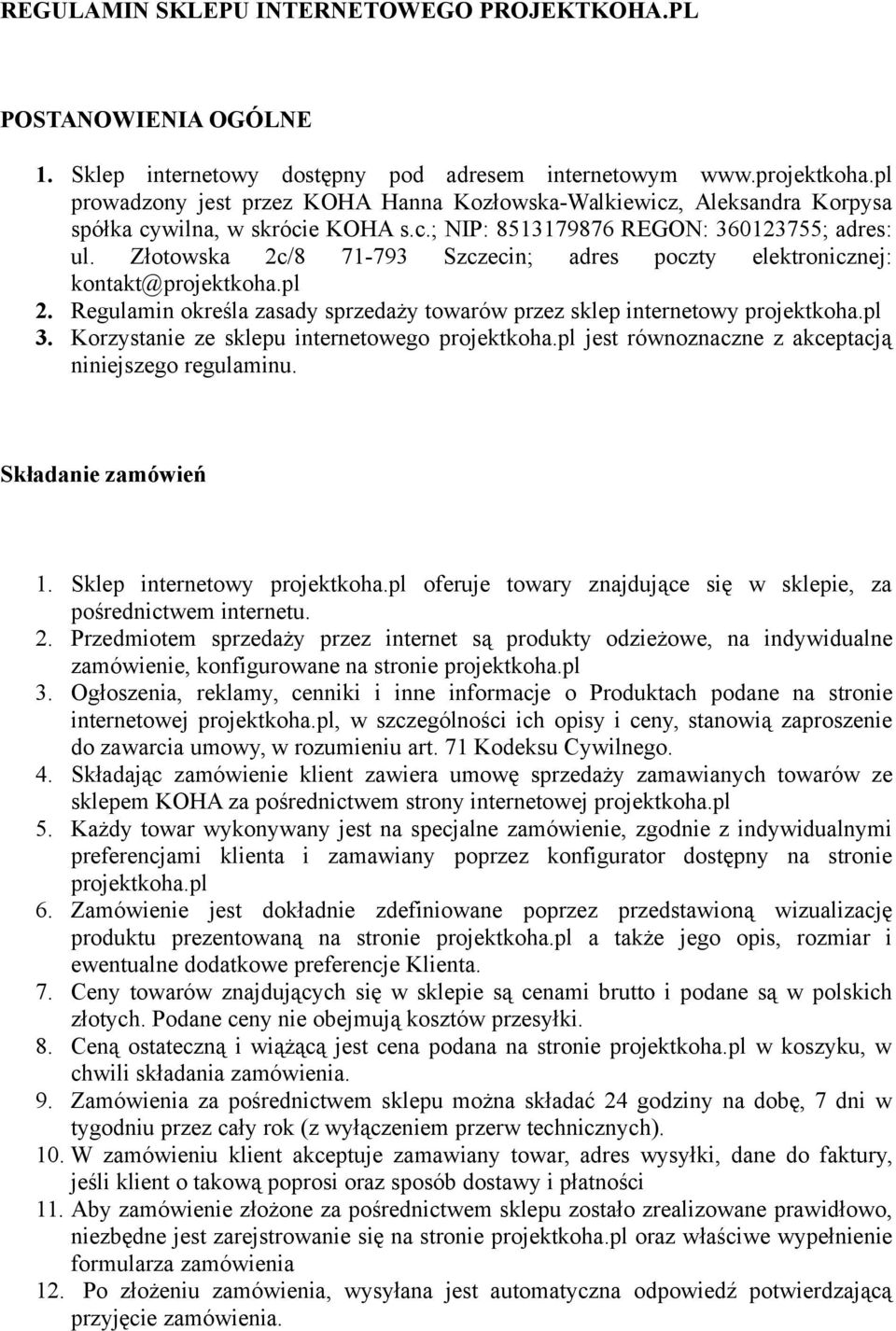 Złotowska 2c/8 71-793 Szczecin; adres poczty elektronicznej: kontakt@projektkoha.pl 2. Regulamin określa zasady sprzedaży towarów przez sklep internetowy projektkoha.pl 3.