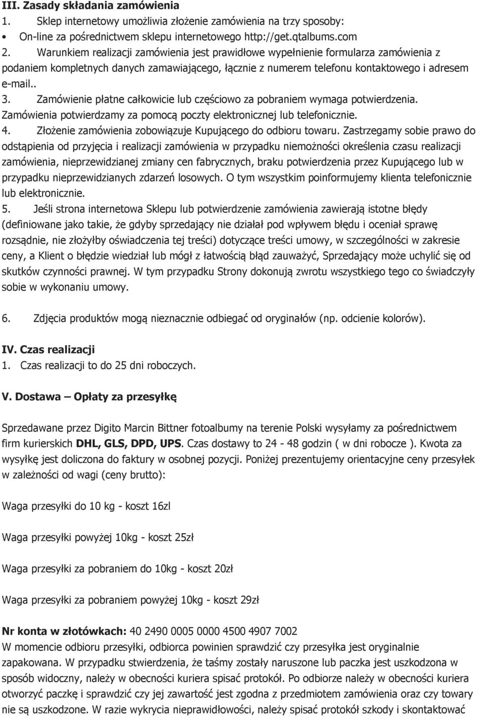 Zamówienie płatne całkowicie lub częściowo za pobraniem wymaga potwierdzenia. Zamówienia potwierdzamy za pomocą poczty elektronicznej lub telefonicznie. 4.