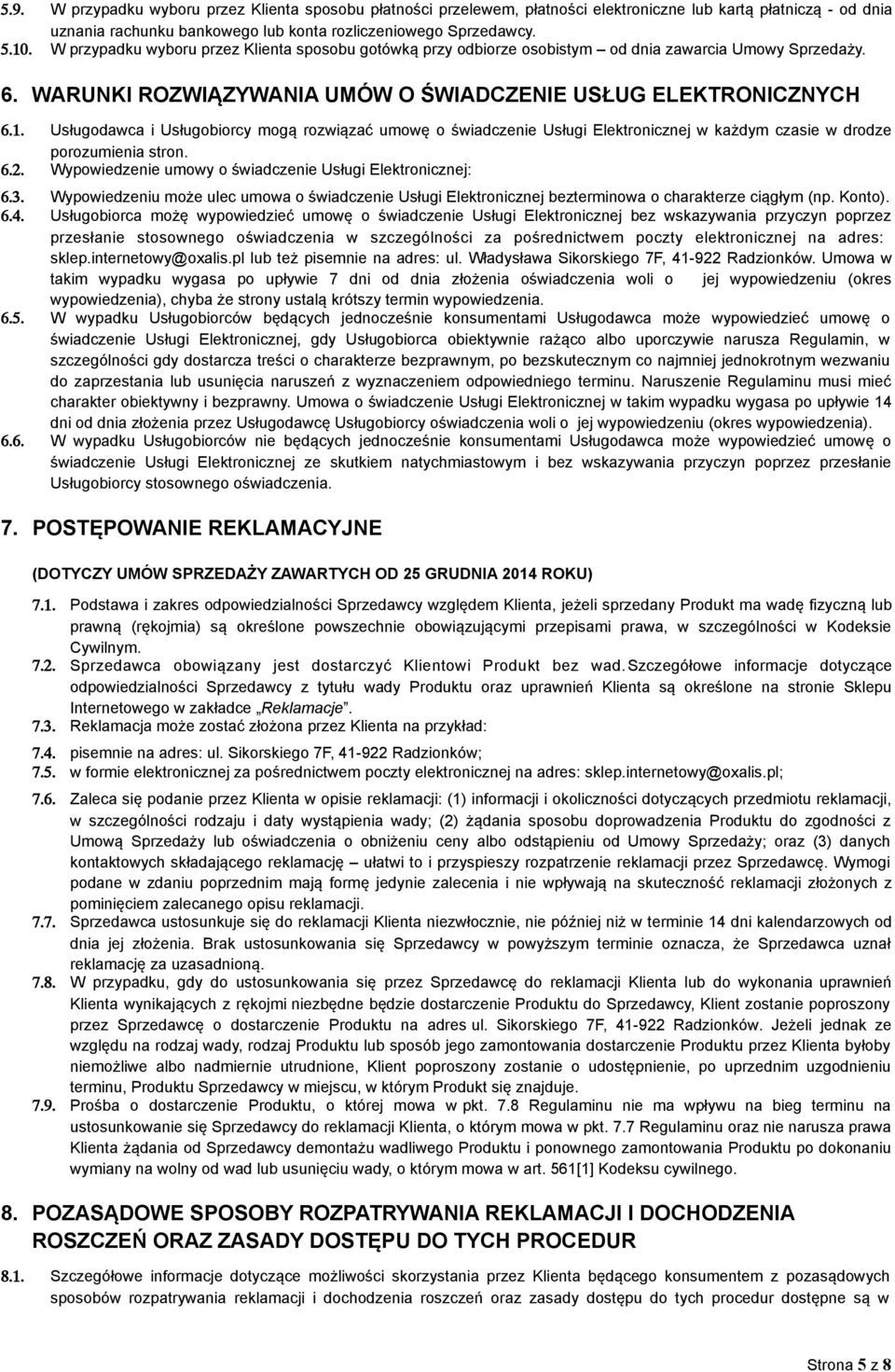 Usługodawca i Usługobiorcy mogą rozwiązać umowę o świadczenie Usługi Elektronicznej w każdym czasie w drodze porozumienia stron. 6.2. Wypowiedzenie umowy o świadczenie Usługi Elektronicznej: 6.3.