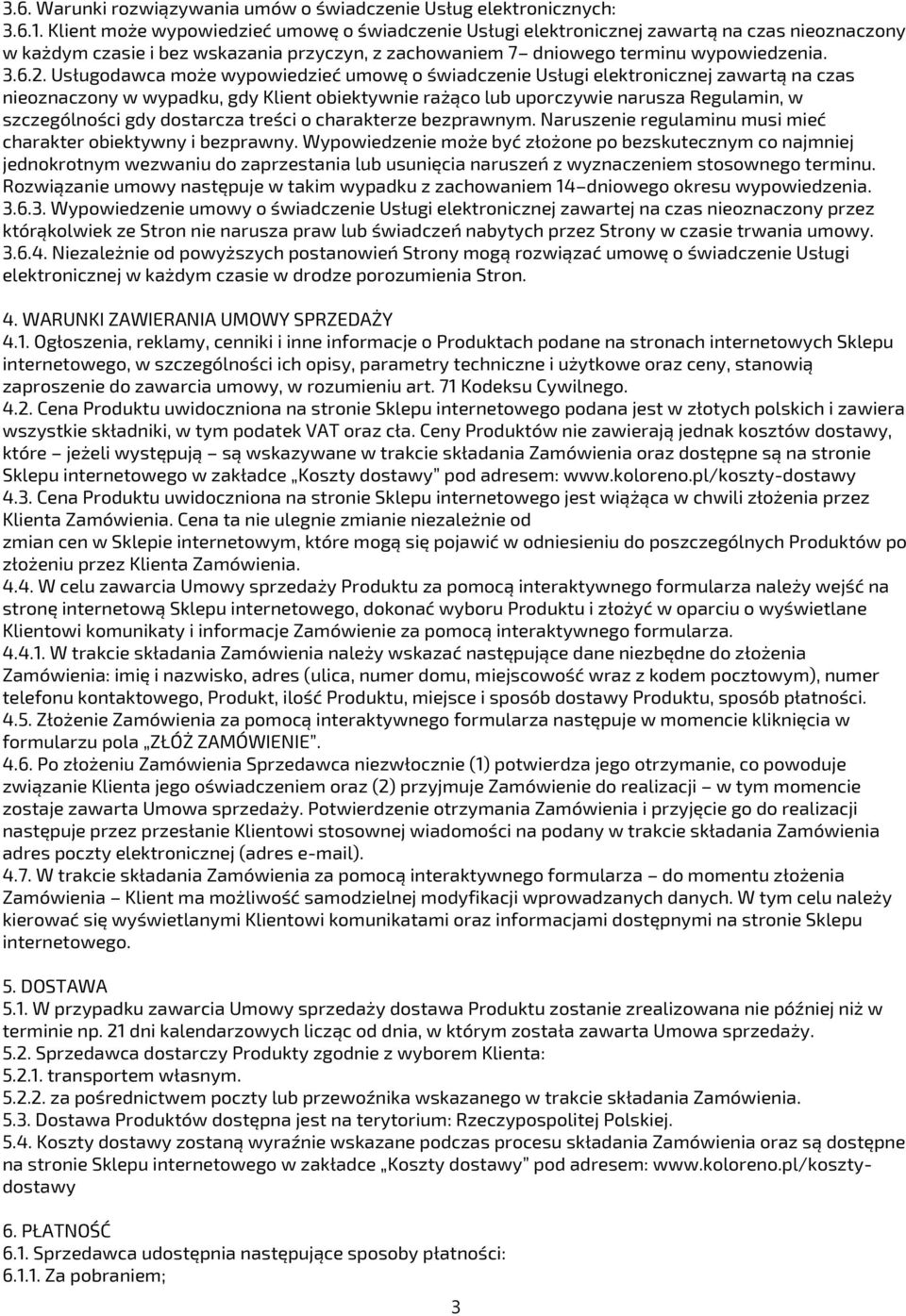 Usługodawca może wypowiedzieć umowę o świadczenie Usługi elektronicznej zawartą na czas nieoznaczony w wypadku, gdy Klient obiektywnie rażąco lub uporczywie narusza Regulamin, w szczególności gdy