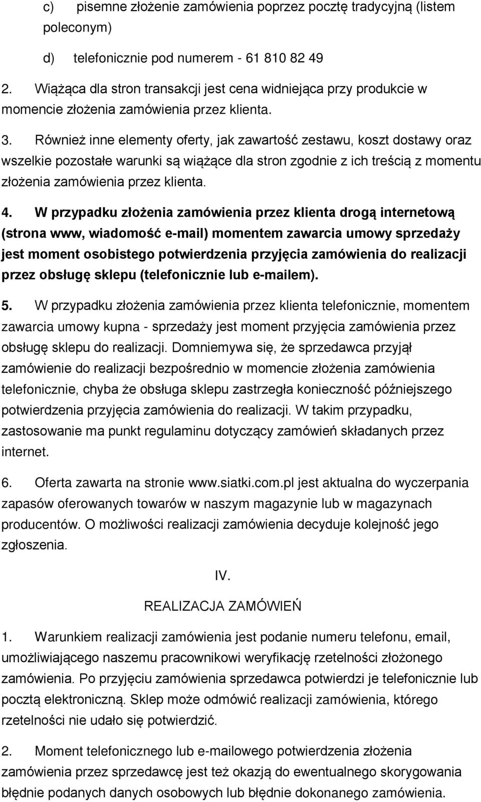 Również inne elementy oferty, jak zawartość zestawu, koszt dostawy oraz wszelkie pozostałe warunki są wiążące dla stron zgodnie z ich treścią z momentu złożenia zamówienia przez klienta. 4.