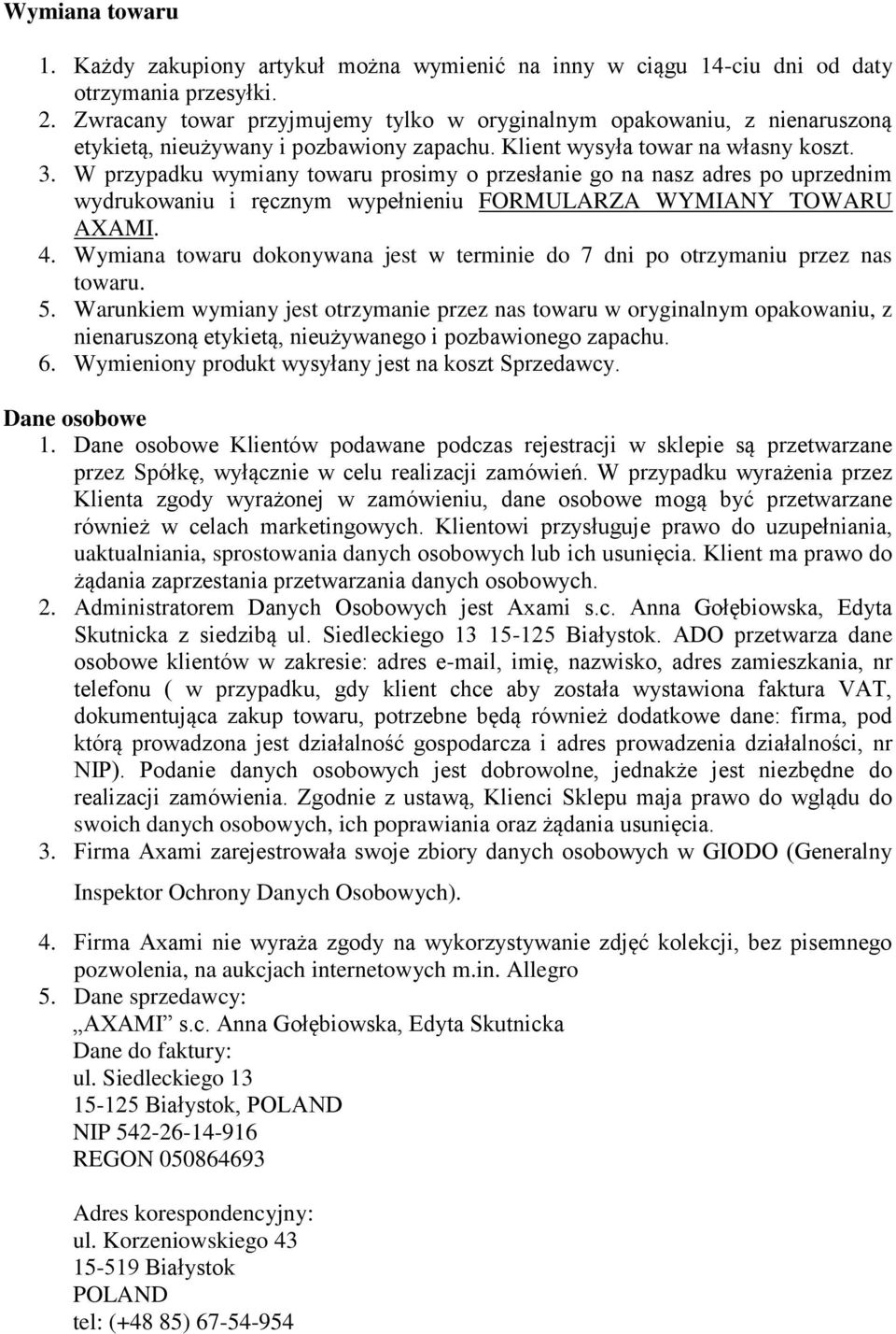 W przypadku wymiany towaru prosimy o przesłanie go na nasz adres po uprzednim wydrukowaniu i ręcznym wypełnieniu FORMULARZA WYMIANY TOWARU AXAMI. 4.