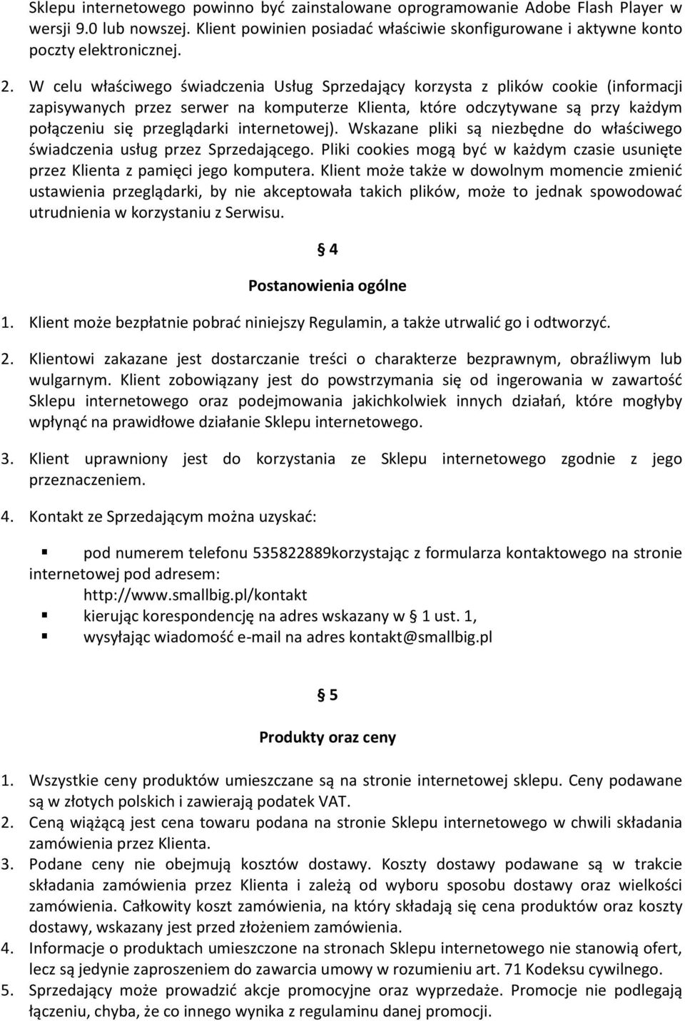 internetowej). Wskazane pliki są niezbędne do właściwego świadczenia usług przez Sprzedającego. Pliki cookies mogą być w każdym czasie usunięte przez Klienta z pamięci jego komputera.