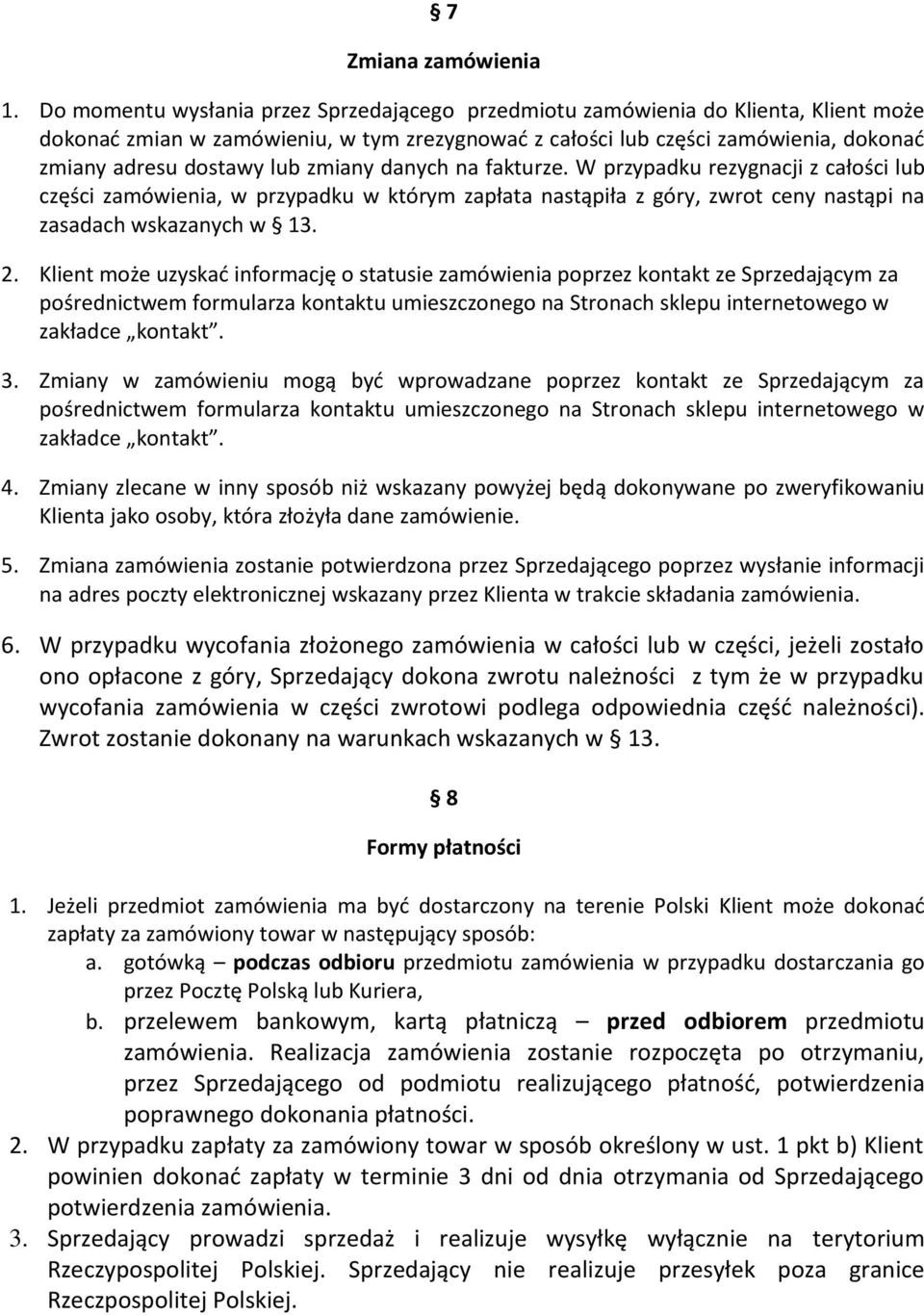 zmiany danych na fakturze. W przypadku rezygnacji z całości lub części zamówienia, w przypadku w którym zapłata nastąpiła z góry, zwrot ceny nastąpi na zasadach wskazanych w 13. 2.