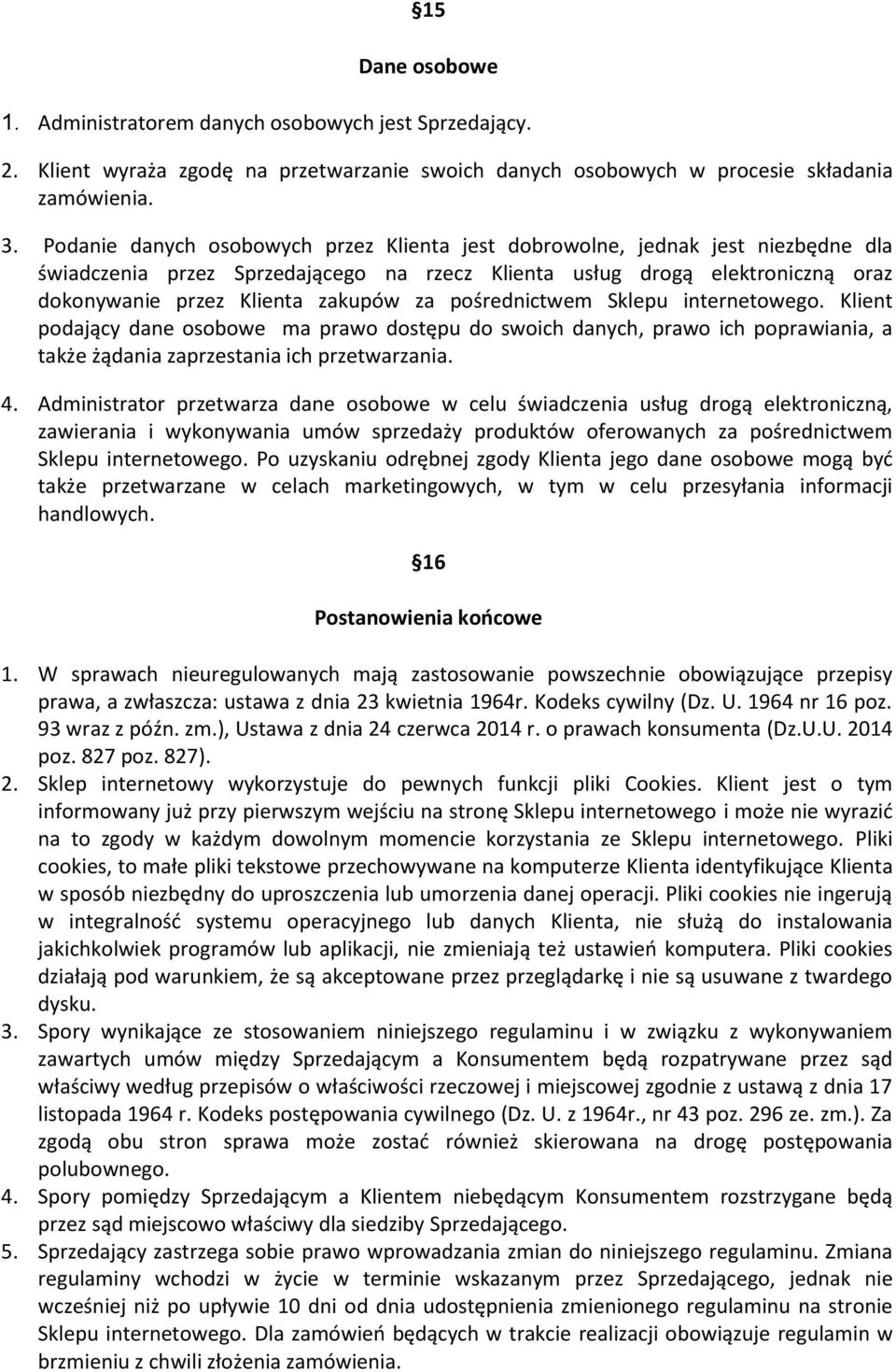 pośrednictwem Sklepu internetowego. Klient podający dane osobowe ma prawo dostępu do swoich danych, prawo ich poprawiania, a także żądania zaprzestania ich przetwarzania. 4.