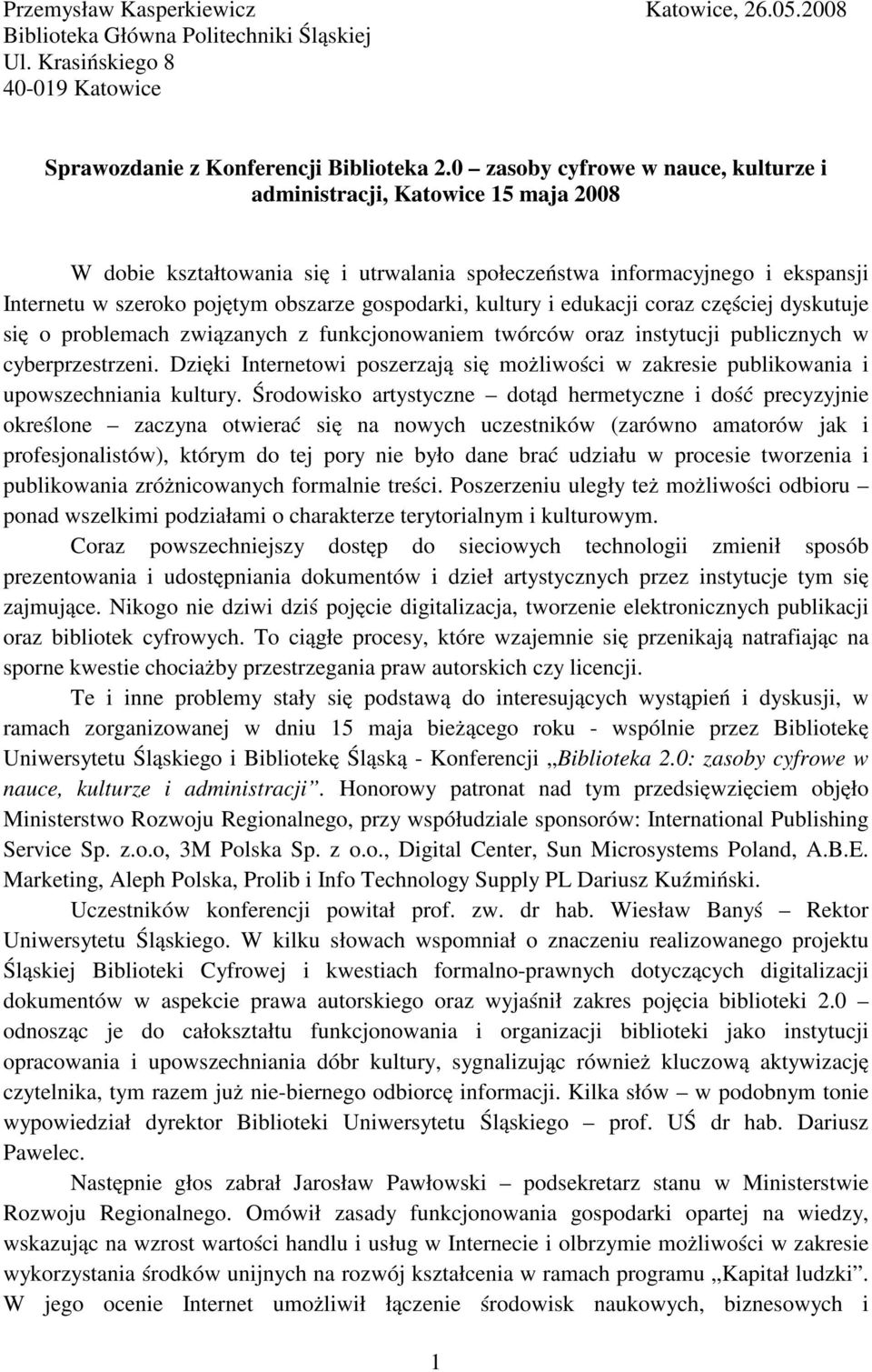 gospodarki, kultury i edukacji coraz częściej dyskutuje się o problemach związanych z funkcjonowaniem twórców oraz instytucji publicznych w cyberprzestrzeni.