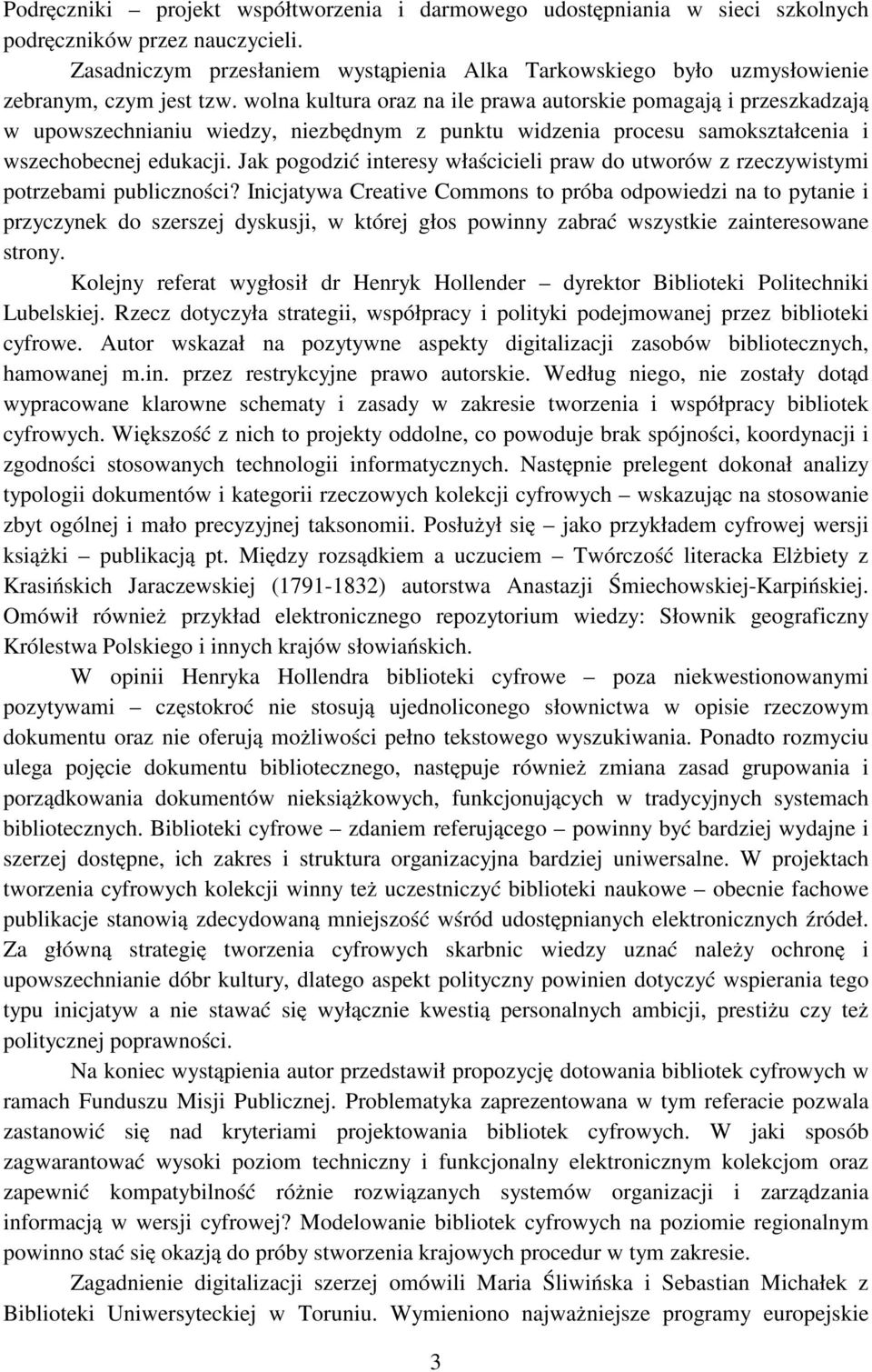 wolna kultura oraz na ile prawa autorskie pomagają i przeszkadzają w upowszechnianiu wiedzy, niezbędnym z punktu widzenia procesu samokształcenia i wszechobecnej edukacji.