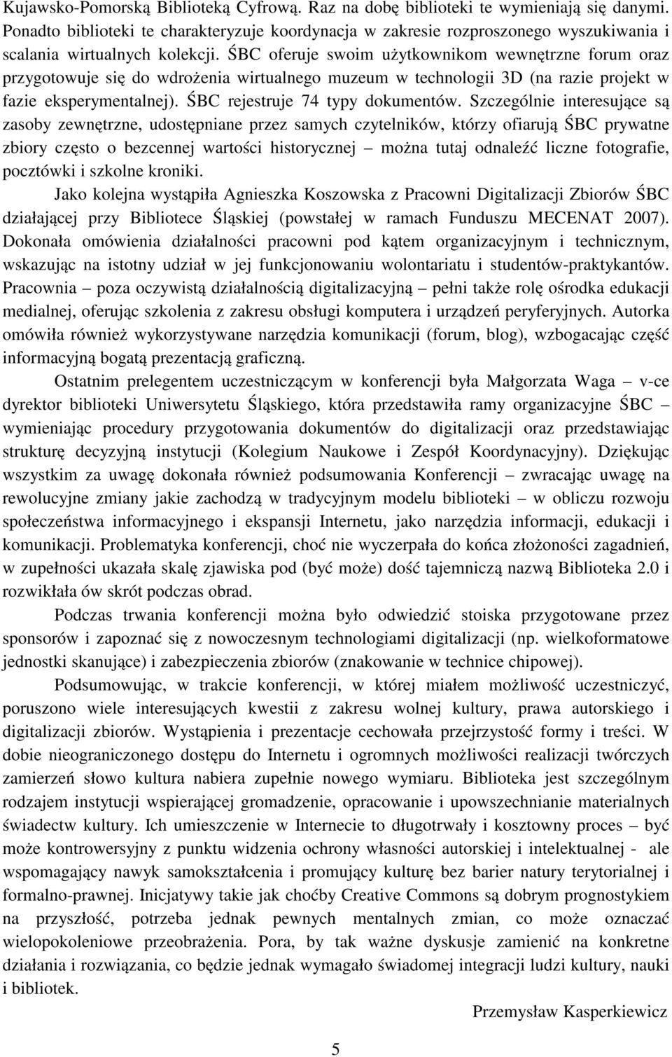 ŚBC oferuje swoim użytkownikom wewnętrzne forum oraz przygotowuje się do wdrożenia wirtualnego muzeum w technologii 3D (na razie projekt w fazie eksperymentalnej). ŚBC rejestruje 74 typy dokumentów.