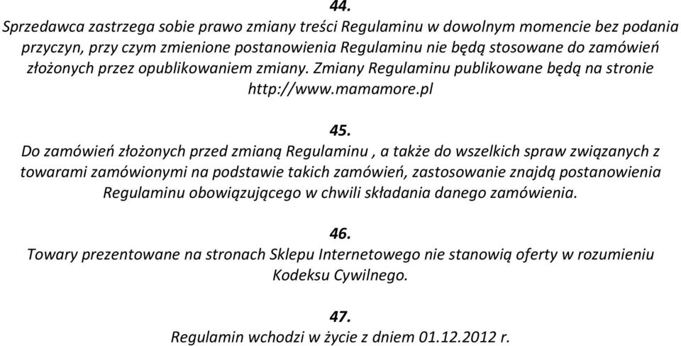 Do zamówień złożonych przed zmianą Regulaminu, a także do wszelkich spraw związanych z towarami zamówionymi na podstawie takich zamówień, zastosowanie znajdą postanowienia