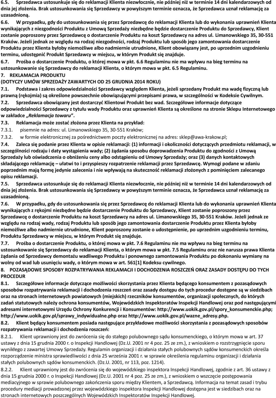 6. W przypadku, gdy do ustosunkowania się przez Sprzedawcę do reklamacji Klienta lub do wykonania uprawnień Klienta wynikających z niezgodności Produktu z Umową Sprzedaży niezbędne będzie