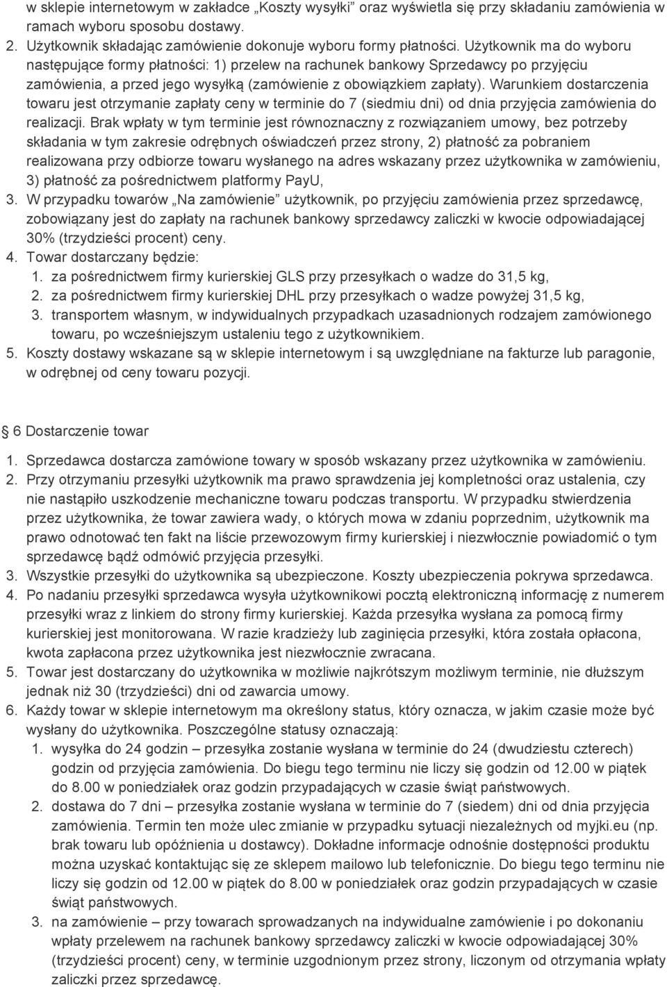 Warunkiem dostarczenia towaru jest otrzymanie zapłaty ceny w terminie do 7 (siedmiu dni) od dnia przyjęcia zamówienia do realizacji.