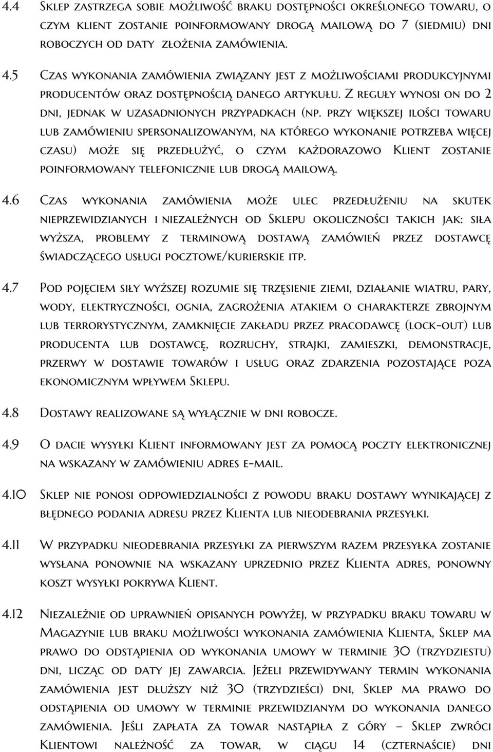 przy większej ilości towaru lub zamówieniu spersonalizowanym, na którego wykonanie potrzeba więcej czasu) może się przedłużyć, o czym każdorazowo Klient zostanie poinformowany telefonicznie lub drogą