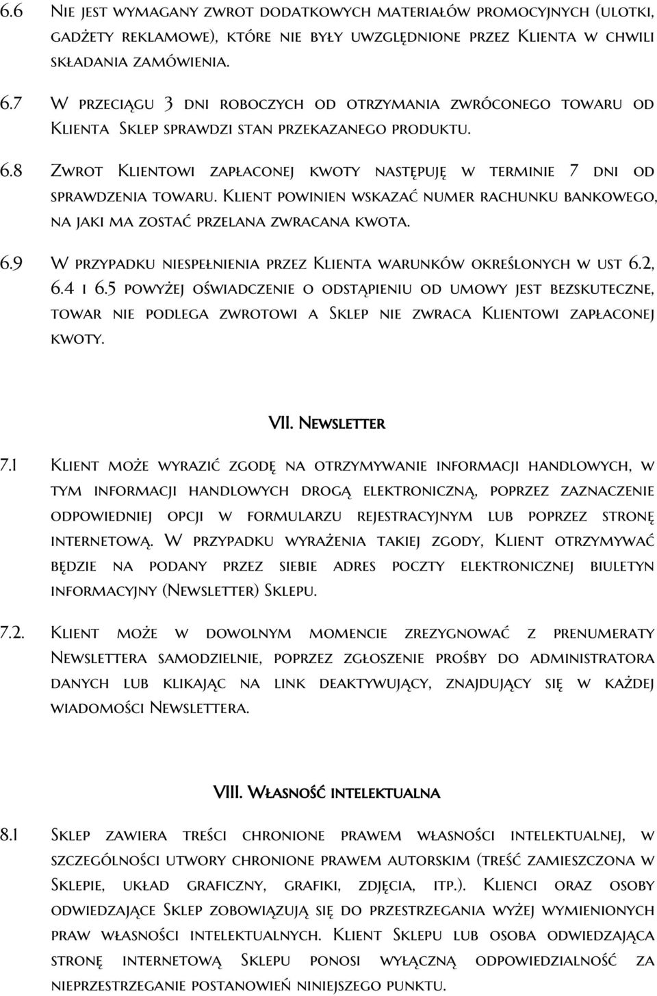 8 Zwrot Klientowi zapłaconej kwoty następuję w terminie 7 dni od sprawdzenia towaru. Klient powinien wskazać numer rachunku bankowego, na jaki ma zostać przelana zwracana kwota. 6.