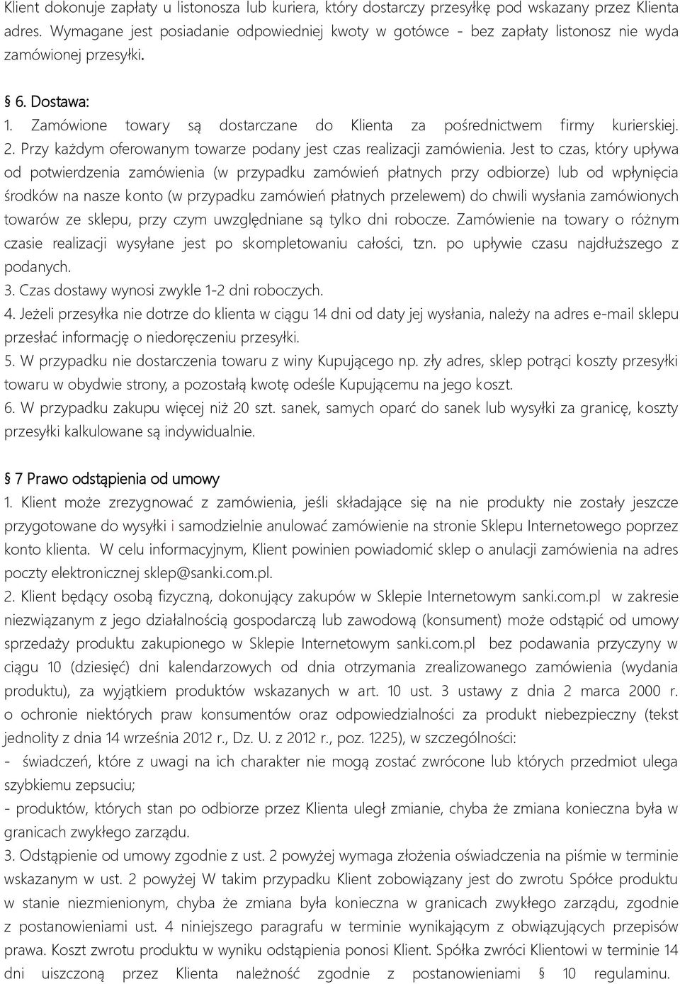 Zamówione towary są dostarczane do Klienta za pośrednictwem firmy kurierskiej. 2. Przy każdym oferowanym towarze podany jest czas realizacji zamówienia.