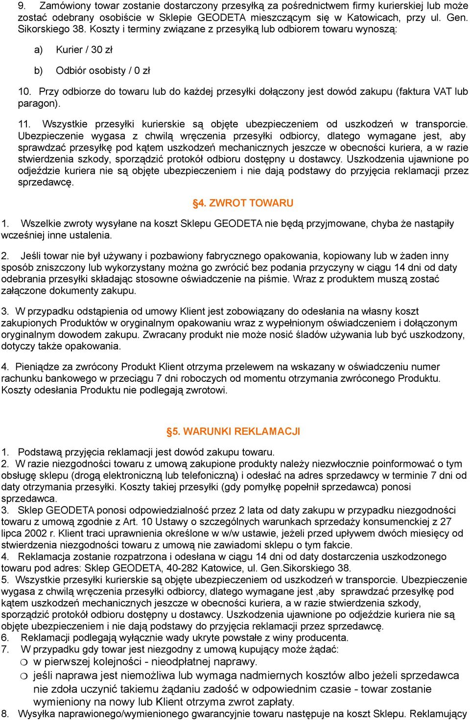 Przy odbiorze do towaru lub do każdej przesyłki dołączony jest dowód zakupu (faktura VAT lub paragon). 11. Wszystkie przesyłki kurierskie są objęte ubezpieczeniem od uszkodzeń w transporcie.