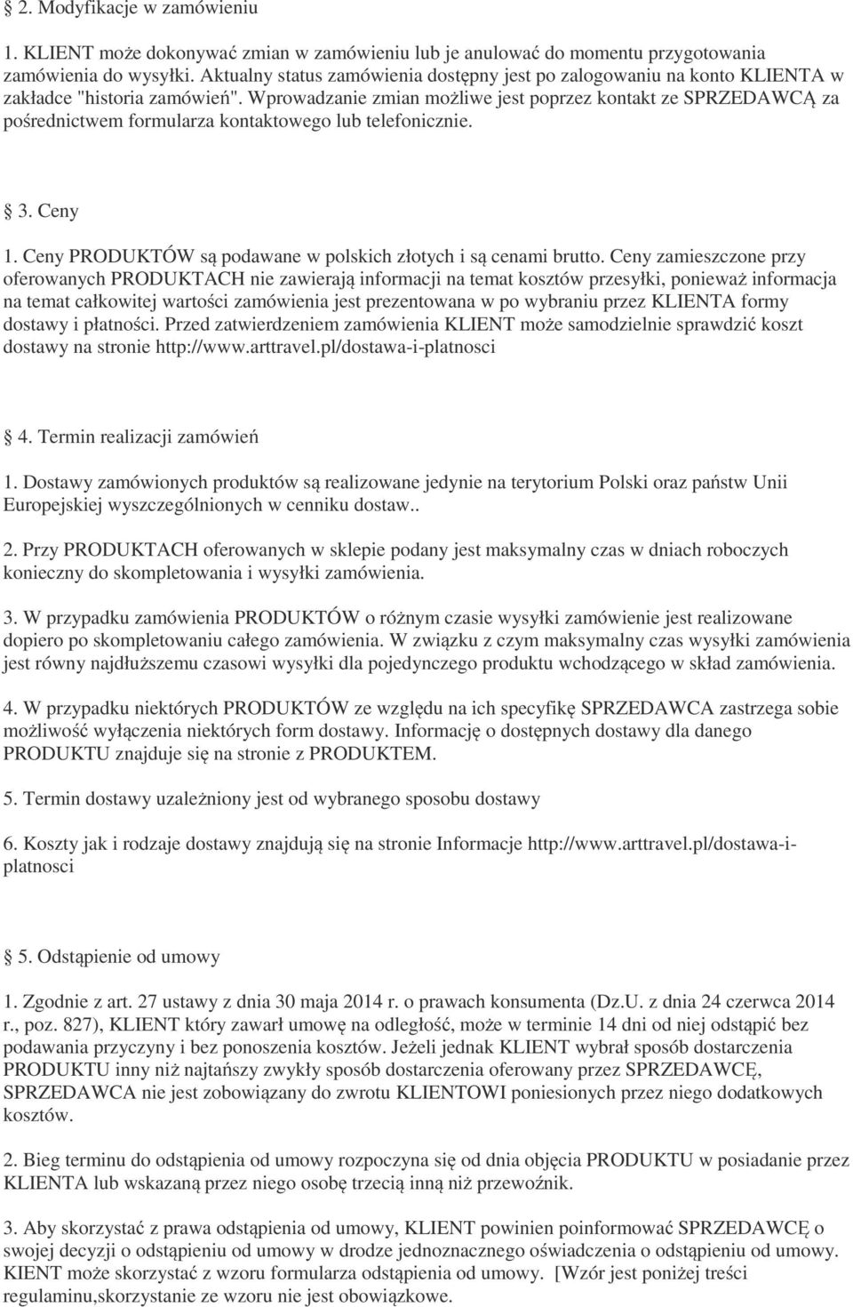 Wprowadzanie zmian możliwe jest poprzez kontakt ze SPRZEDAWCĄ za pośrednictwem formularza kontaktowego lub telefonicznie. 3. Ceny 1. Ceny PRODUKTÓW są podawane w polskich złotych i są cenami brutto.