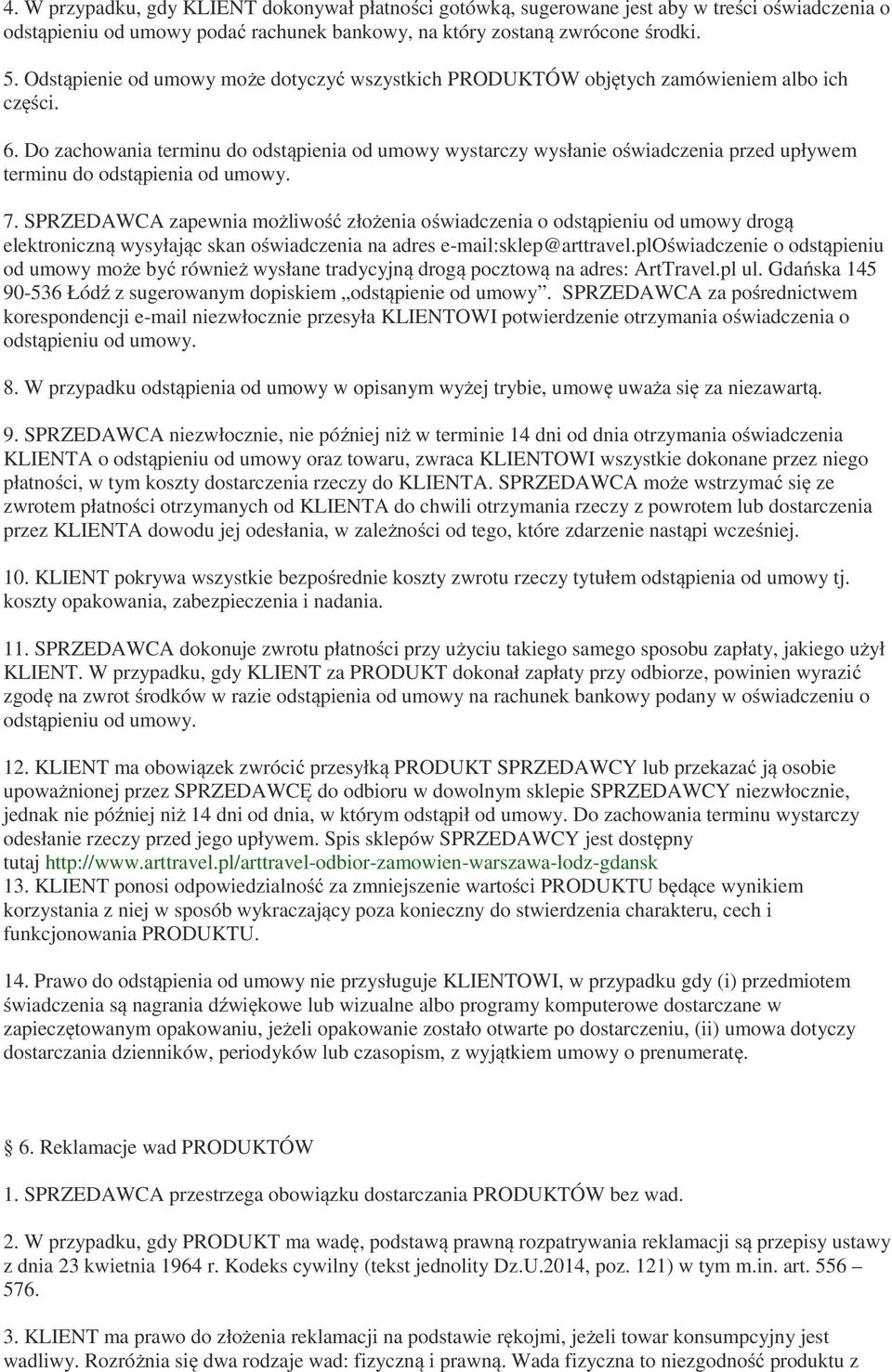 Do zachowania terminu do odstąpienia od umowy wystarczy wysłanie oświadczenia przed upływem terminu do odstąpienia od umowy. 7.