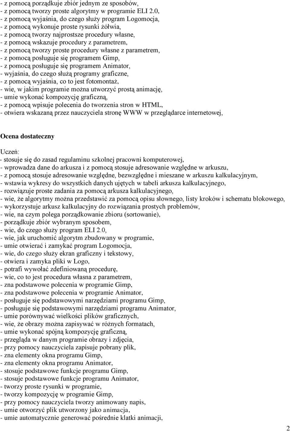 pomocą tworzy proste procedury własne z parametrem, - z pomocą posługuje się programem Gimp, - z pomocą posługuje się programem Animator, - wyjaśnia, do czego służą programy graficzne, - z pomocą
