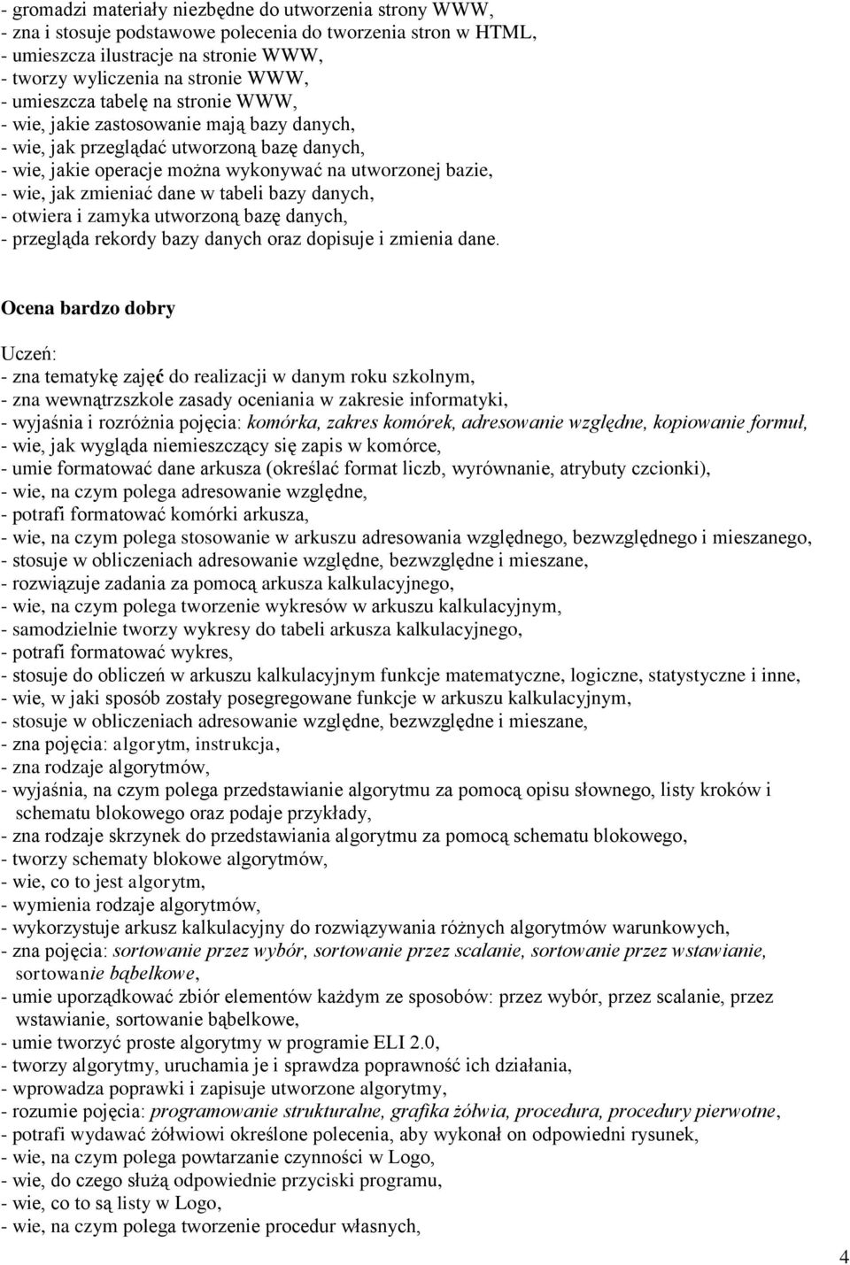 zmieniać dane w tabeli bazy danych, - otwiera i zamyka utworzoną bazę danych, - przegląda rekordy bazy danych oraz dopisuje i zmienia dane.