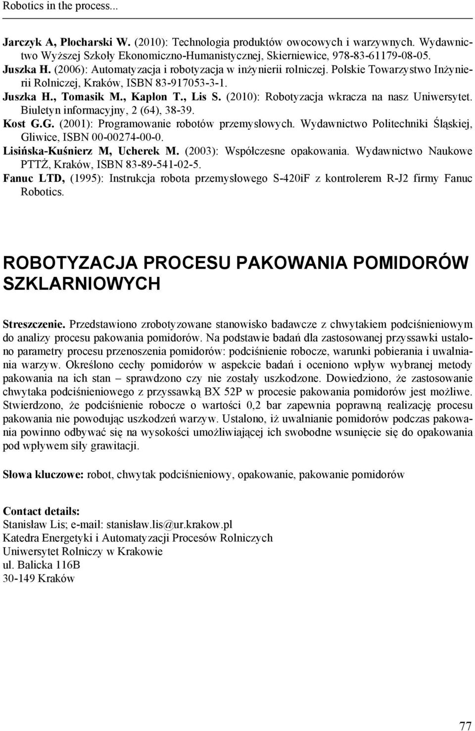 (2010): Robotyzacja wkracza na nasz Uniwersytet. Biuletyn informacyjny, 2 (64), 38-39. Kost G.G. (2001): Programowanie robotów przemysłowych.