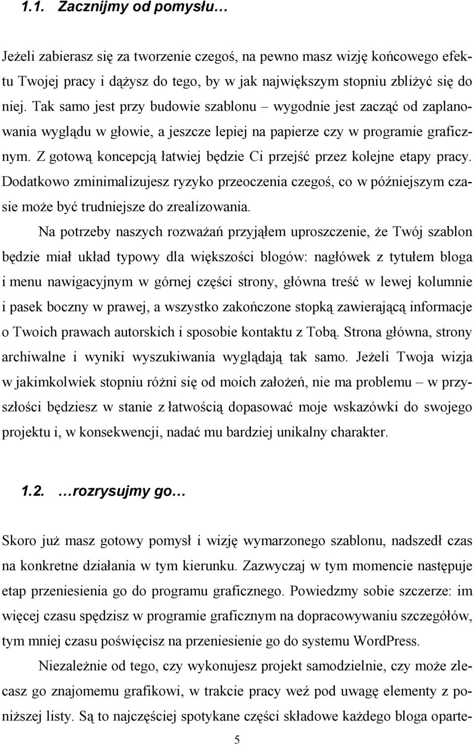 Z gotową koncepcją łatwiej będzie Ci przejść przez kolejne etapy pracy. Dodatkowo zminimalizujesz ryzyko przeoczenia czegoś, co w późniejszym czasie moŝe być trudniejsze do zrealizowania.