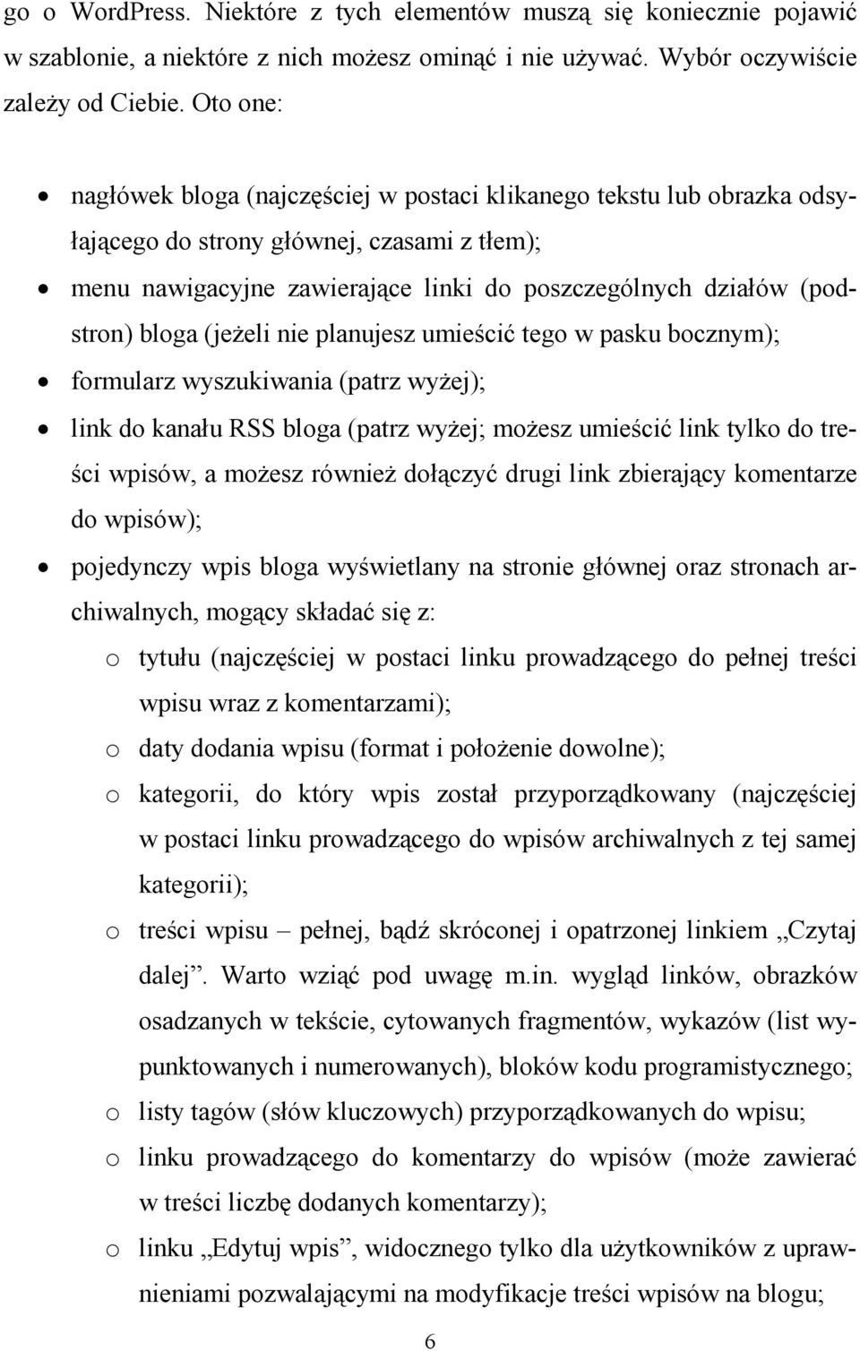 bloga (jeŝeli nie planujesz umieścić tego w pasku bocznym); formularz wyszukiwania (patrz wyŝej); link do kanału RSS bloga (patrz wyŝej; moŝesz umieścić link tylko do treści wpisów, a moŝesz równieŝ