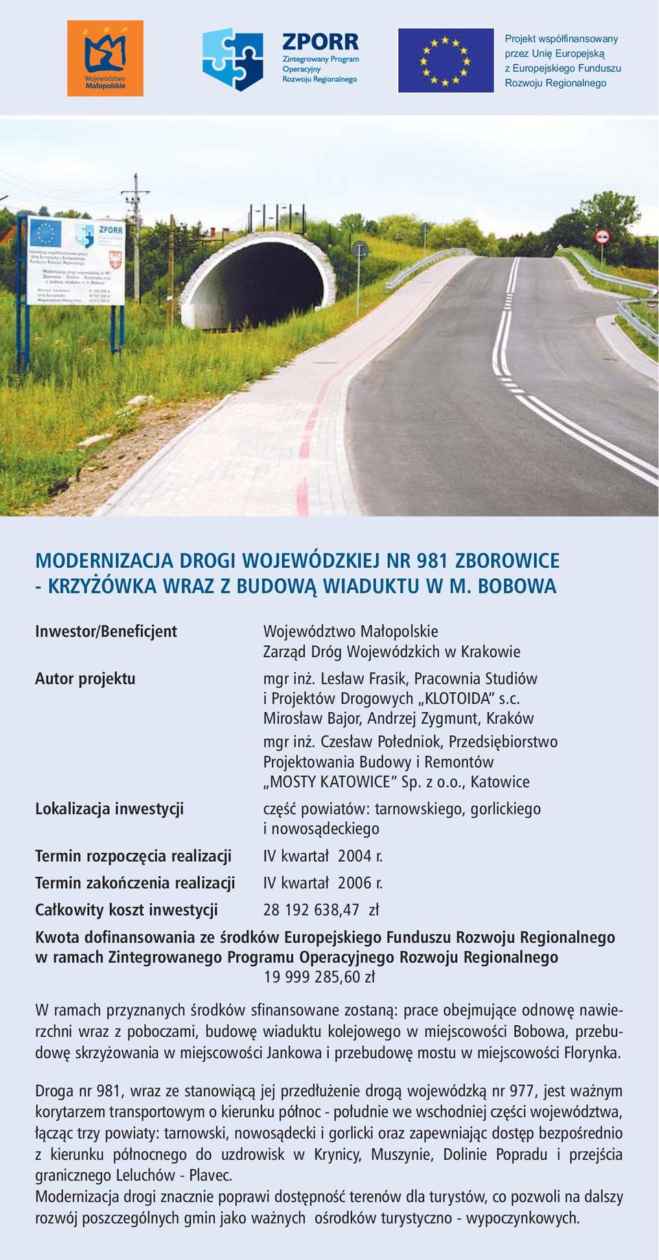 Czes³aw Po³edniok, Przedsiêbiorstwo Projektowania Budowy i Remontów MOSTY KATOWICE Sp. z o.o., Katowice Lokalizacja inwestycji czêœæ powiatów: tarnowskiego, gorlickiego i nowos¹deckiego Termin rozpoczêcia realizacji IV kwarta³ 2004 r.