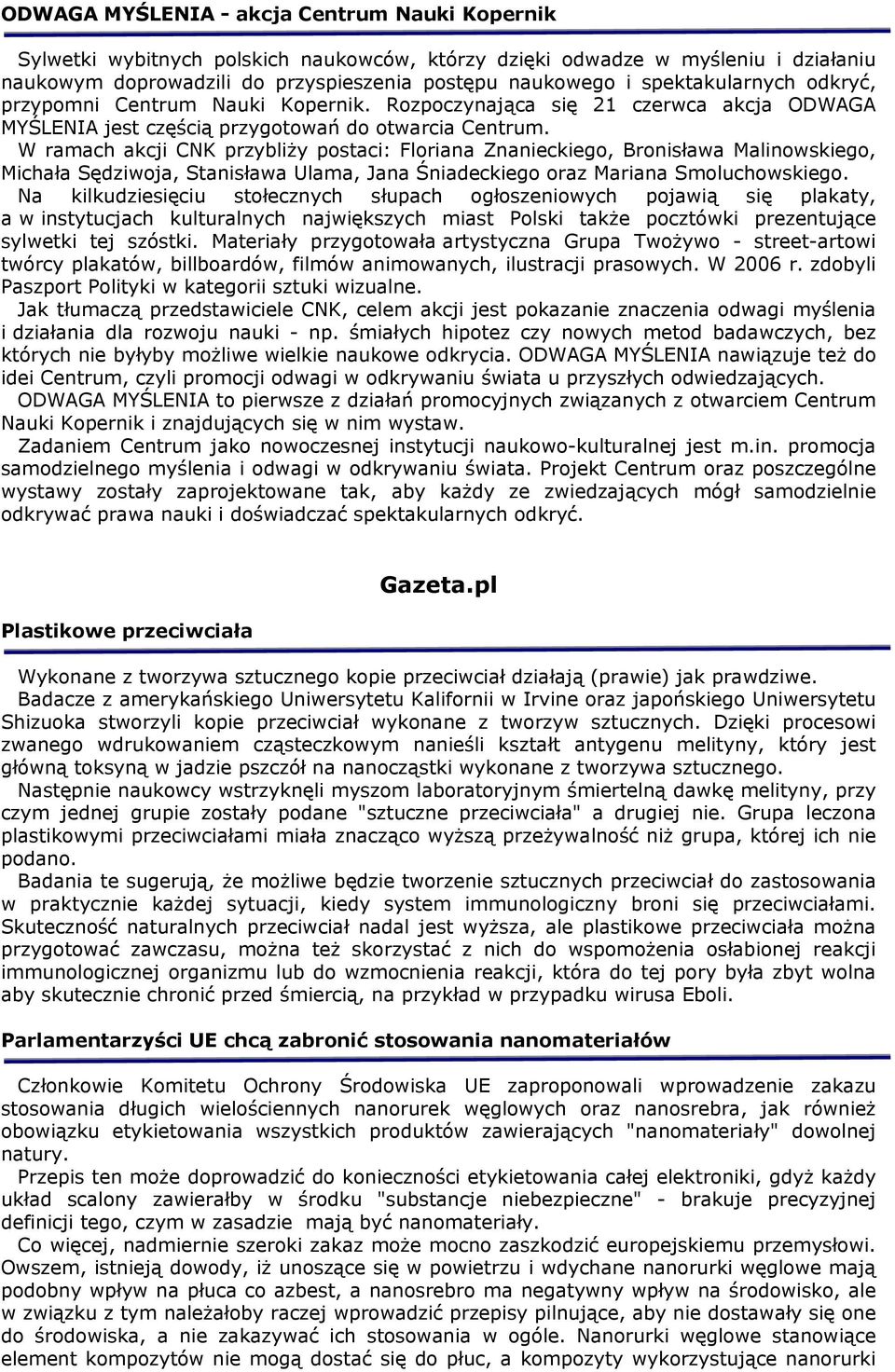 W ramach akcji CNK przybliży postaci: Floriana Znanieckiego, Bronisława Malinowskiego, Michała Sędziwoja, Stanisława Ulama, Jana Śniadeckiego oraz Mariana Smoluchowskiego.