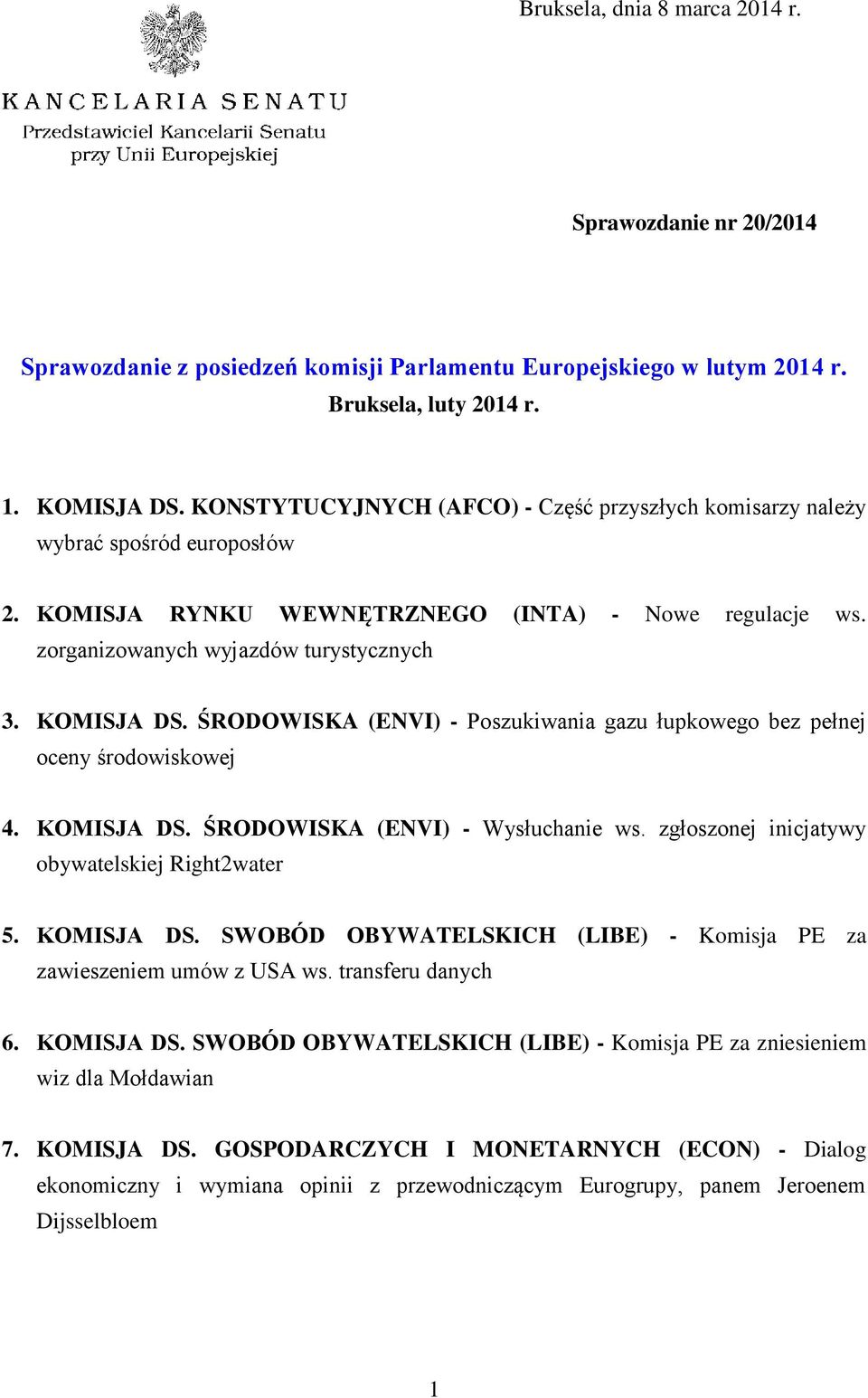 ŚRODOWISKA (ENVI) - Poszukiwania gazu łupkowego bez pełnej oceny środowiskowej 4. KOMISJA DS. ŚRODOWISKA (ENVI) - Wysłuchanie ws. zgłoszonej inicjatywy obywatelskiej Right2water 5. KOMISJA DS. SWOBÓD OBYWATELSKICH (LIBE) - Komisja PE za zawieszeniem umów z USA ws.