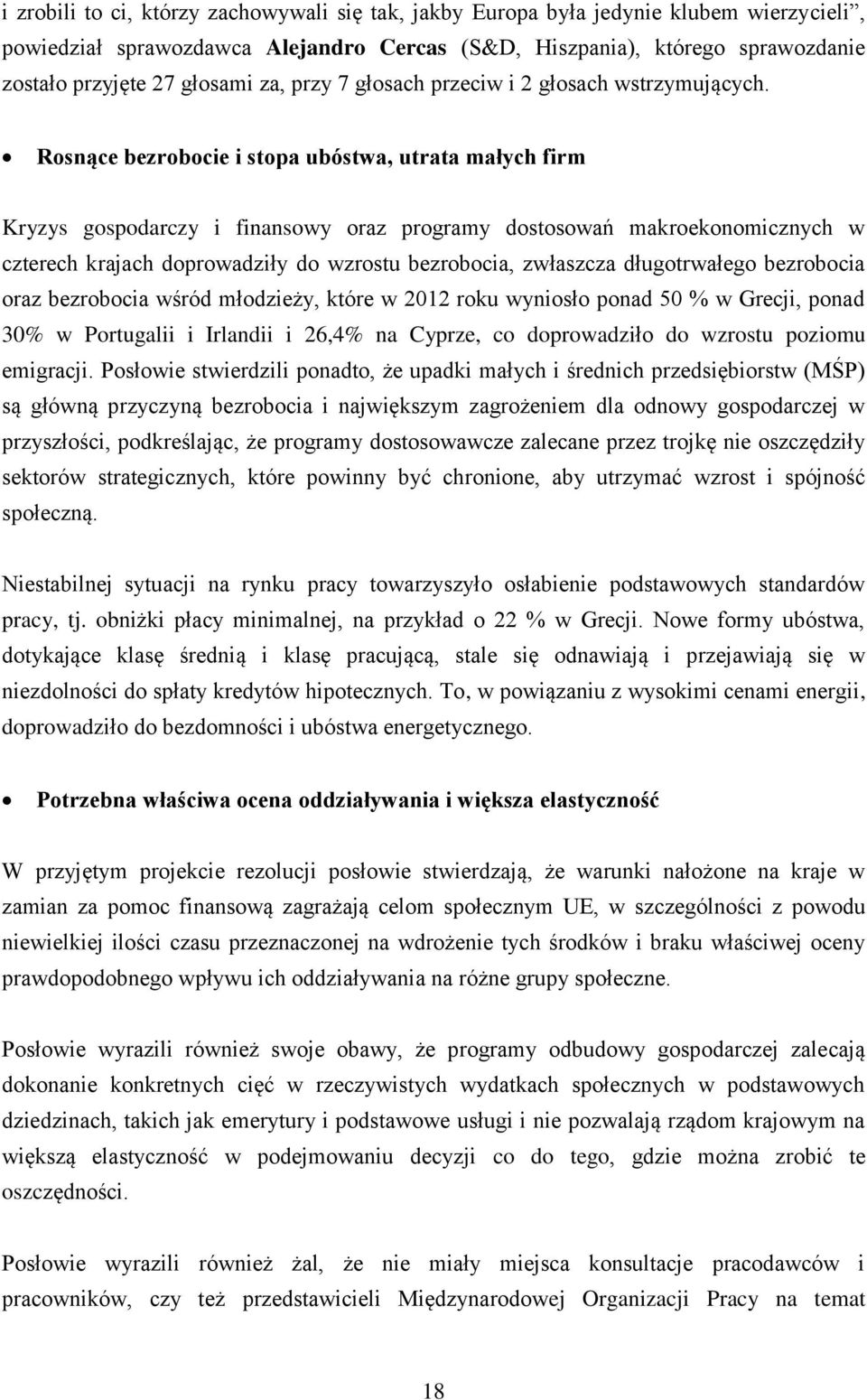 Rosnące bezrobocie i stopa ubóstwa, utrata małych firm Kryzys gospodarczy i finansowy oraz programy dostosowań makroekonomicznych w czterech krajach doprowadziły do wzrostu bezrobocia, zwłaszcza