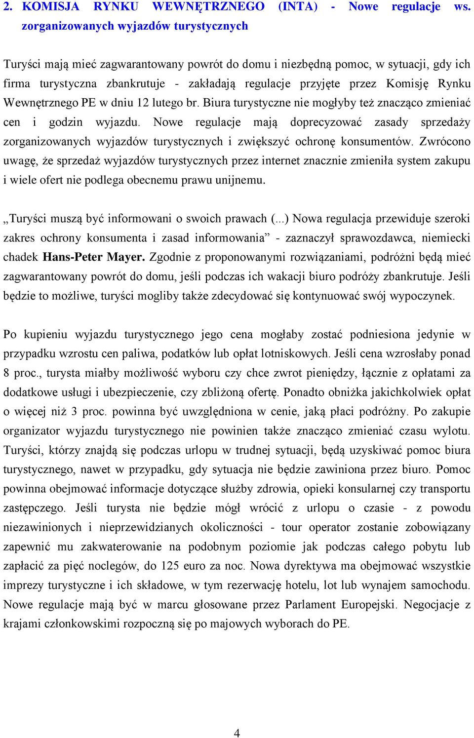 Komisję Rynku Wewnętrznego PE w dniu 12 lutego br. Biura turystyczne nie mogłyby też znacząco zmieniać cen i godzin wyjazdu.