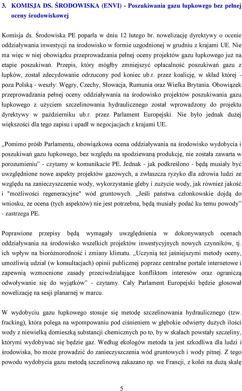 Nie ma więc w niej obowiązku przeprowadzania pełnej oceny projektów gazu łupkowego już na etapie poszukiwań.