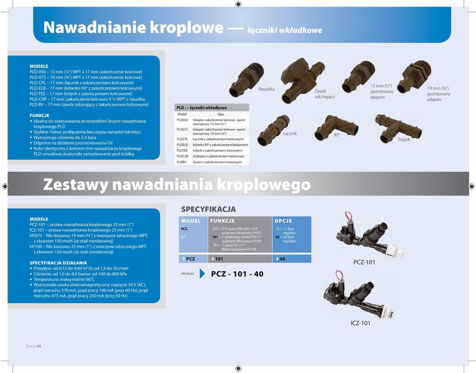 łączniki wkładkowe Nasadka Zawór odcinający mm (½") gwintowany adapter 1 mm (¾") gwintowany adapter FUNKCJE Idealny do zastosowania ze wszystkimi liniami nawadniania kroplowego PLD Szybkie i łatwe