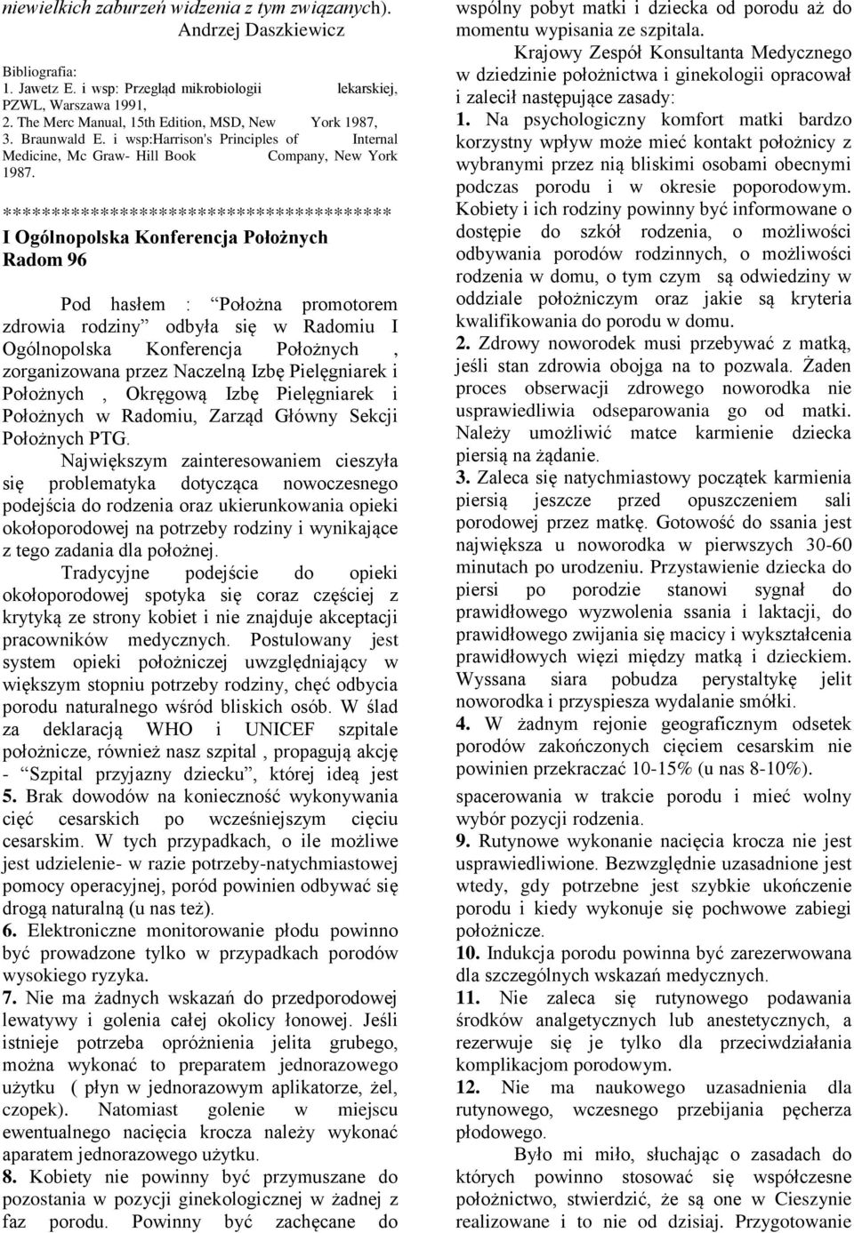 I Ogólnopolska Konferencja Położnych Radom 96 Pod hasłem : Położna promotorem zdrowia rodziny odbyła się w Radomiu I Ogólnopolska Konferencja Położnych, zorganizowana przez Naczelną Izbę Pielęgniarek