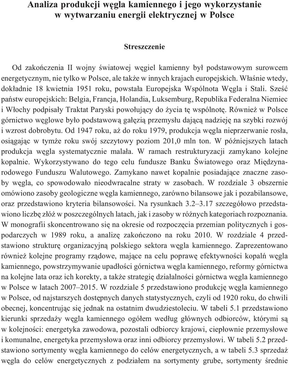 Szeœæ pañstw europejskich: Belgia, Francja, Holandia, Luksemburg, Republika Federalna Niemiec i W³ochy podpisa³y Traktat Paryski powo³uj¹cy do ycia tê wspólnotê.