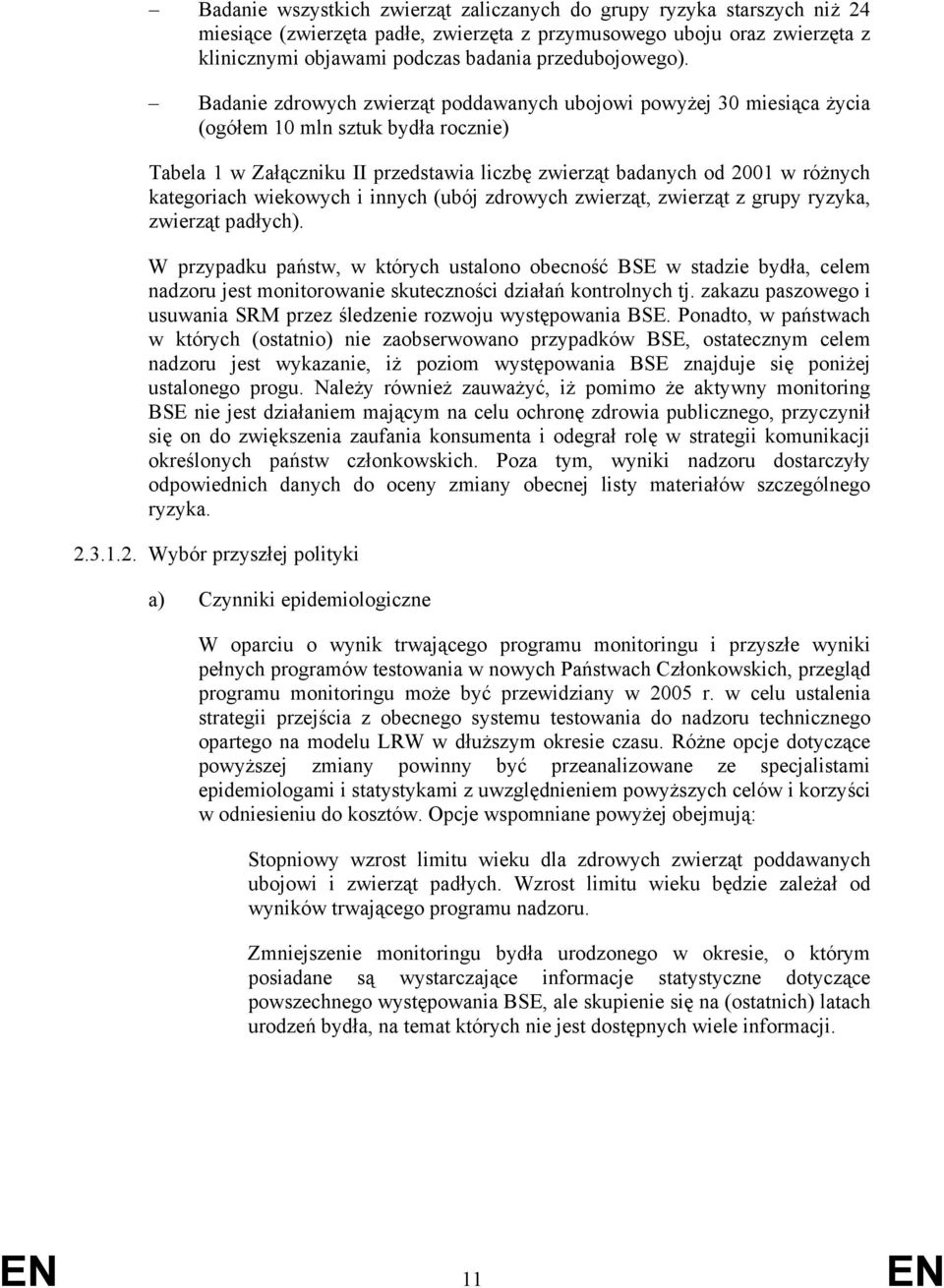 Badanie zdrowych zwierząt poddawanych ubojowi powyżej 30 miesiąca życia (ogółem 10 mln sztuk bydła rocznie) Tabela 1 w Załączniku II przedstawia liczbę zwierząt badanych od 2001 w różnych kategoriach